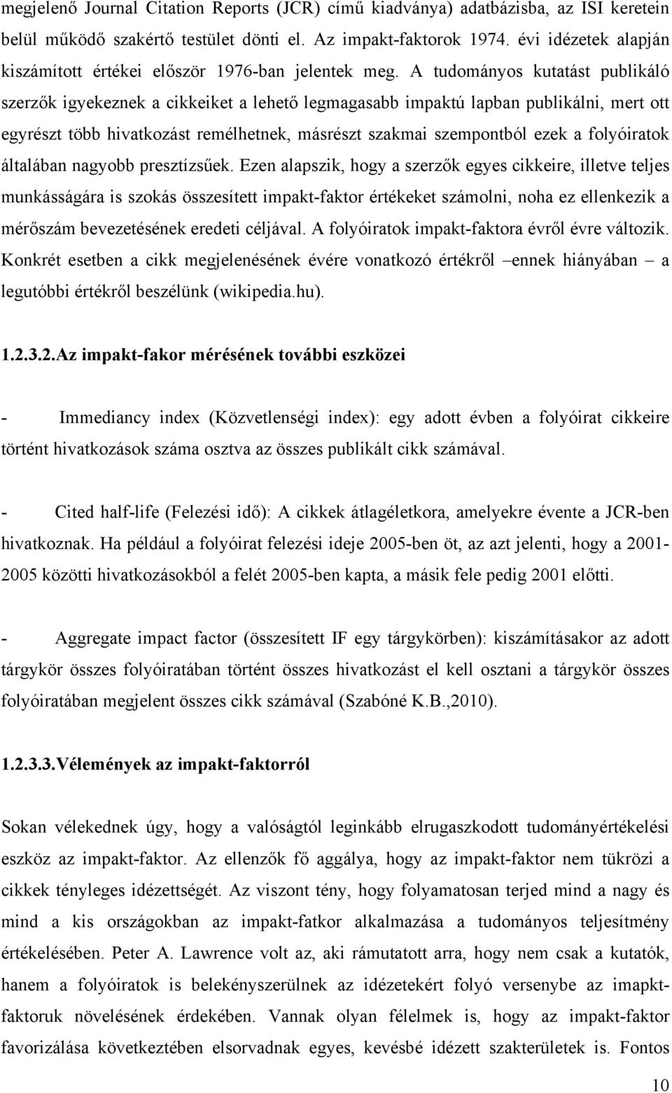 A tudományos kutatást publikáló szerzők igyekeznek a cikkeiket a lehető legmagasabb impaktú lapban publikálni, mert ott egyrészt több hivatkozást remélhetnek, másrészt szakmai szempontból ezek a