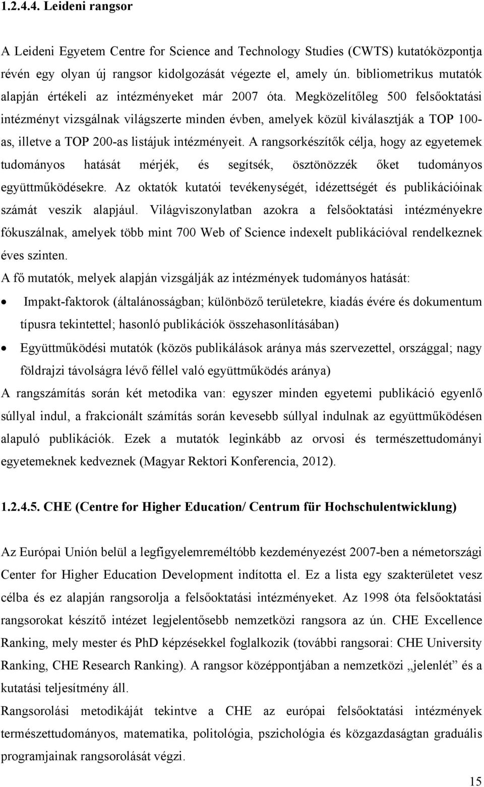 Megközelítőleg 500 felsőoktatási intézményt vizsgálnak világszerte minden évben, amelyek közül kiválasztják a TOP 100- as, illetve a TOP 200-as listájuk intézményeit.