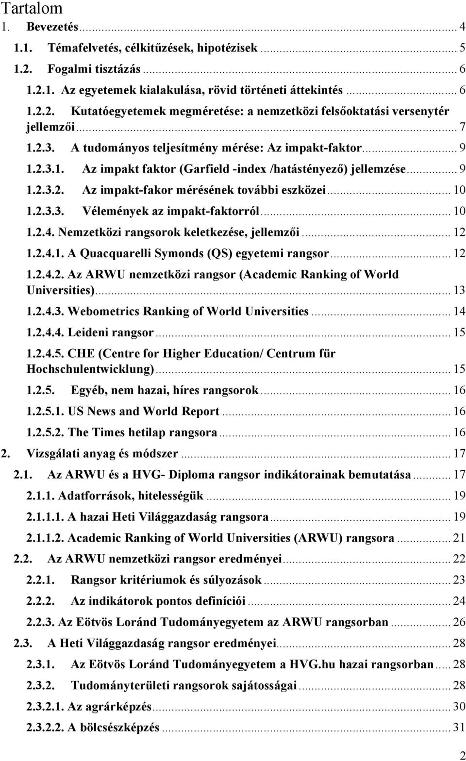 2.3.3. Vélemények az impakt-faktorról... 10 1.2.4. Nemzetközi rangsorok keletkezése, jellemzői... 12 1.2.4.1. A Quacquarelli Symonds (QS) egyetemi rangsor... 12 1.2.4.2. Az ARWU nemzetközi rangsor (Academic Ranking of World Universities).