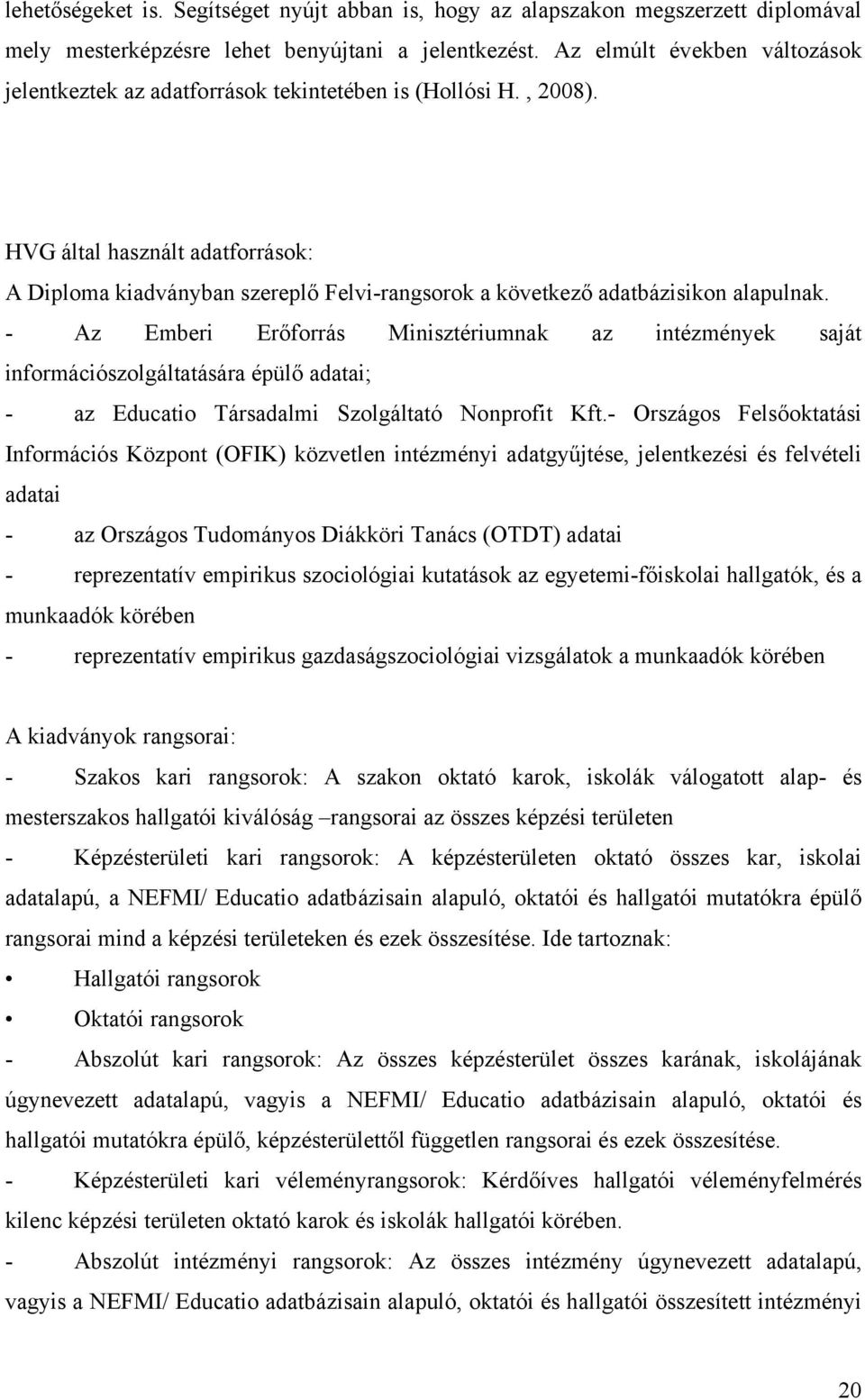 HVG által használt adatforrások: A Diploma kiadványban szereplő Felvi-rangsorok a következő adatbázisikon alapulnak.