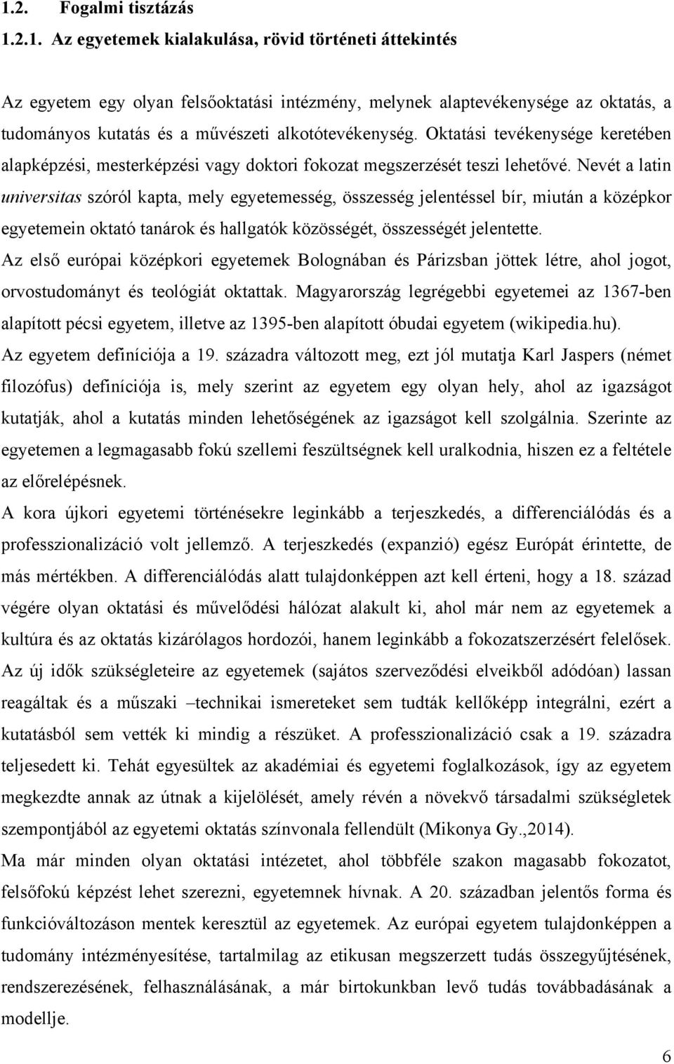 Nevét a latin universitas szóról kapta, mely egyetemesség, összesség jelentéssel bír, miután a középkor egyetemein oktató tanárok és hallgatók közösségét, összességét jelentette.