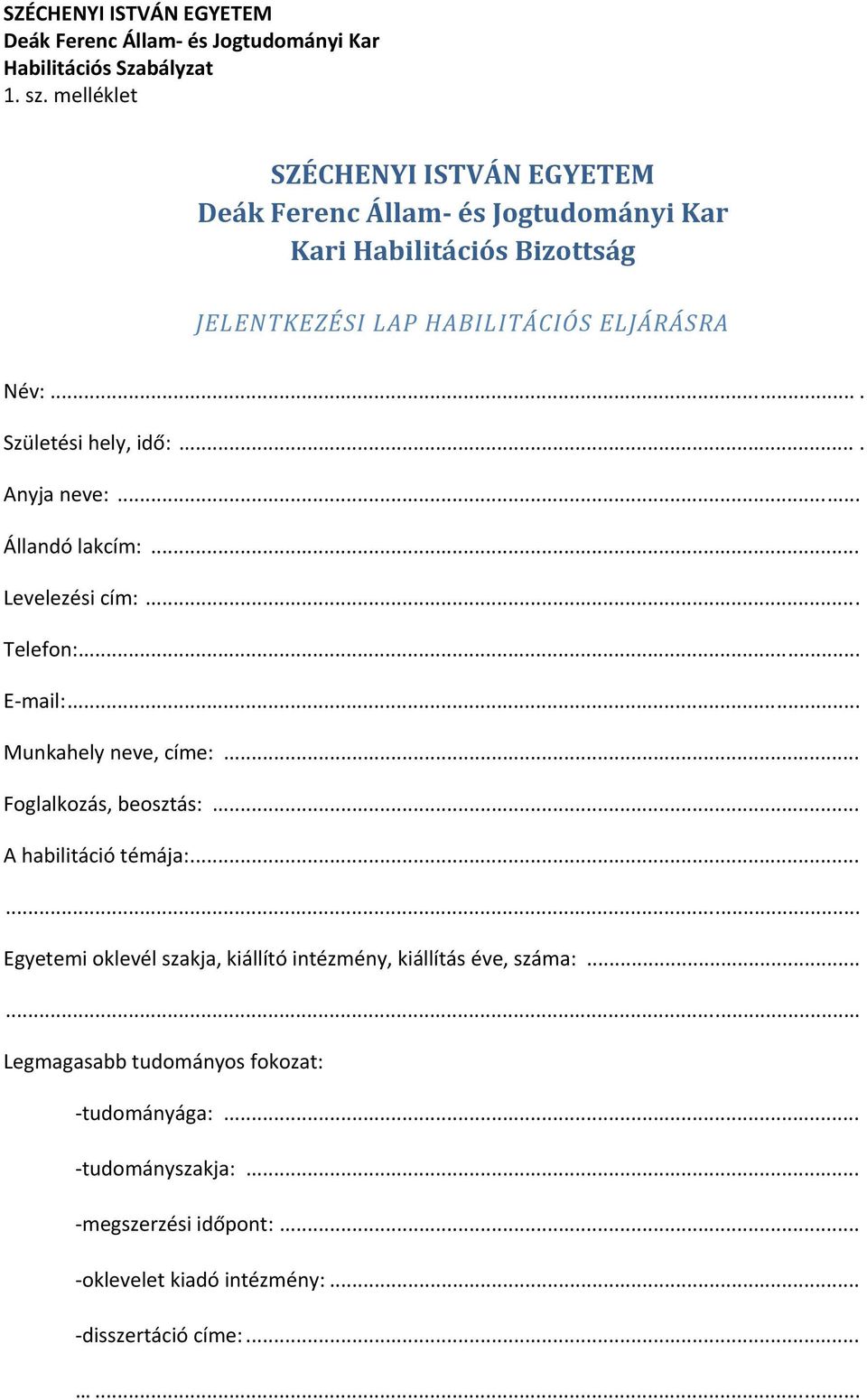 ... Születési hely, idő:.... Anyja neve:... Állandó lakcím:... Levelezési cím:... Telefon:... E mail:... Munkahely neve, címe:... Foglalkozás, beosztás:.