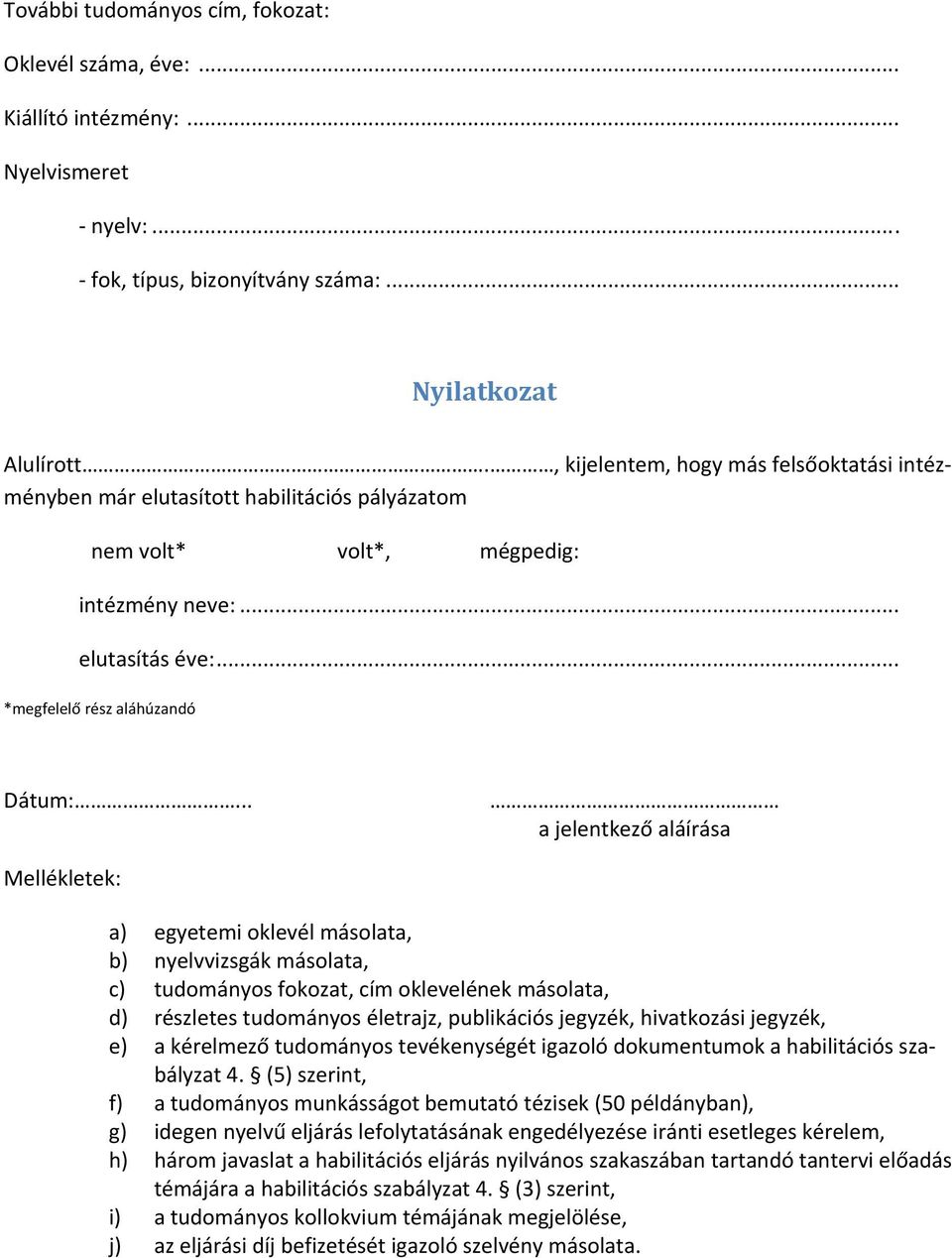 .. a jelentkező aláírása Mellékletek: a) egyetemi oklevél másolata, b) nyelvvizsgák másolata, c) tudományos fokozat, cím oklevelének másolata, d) részletes tudományos életrajz, publikációs jegyzék,