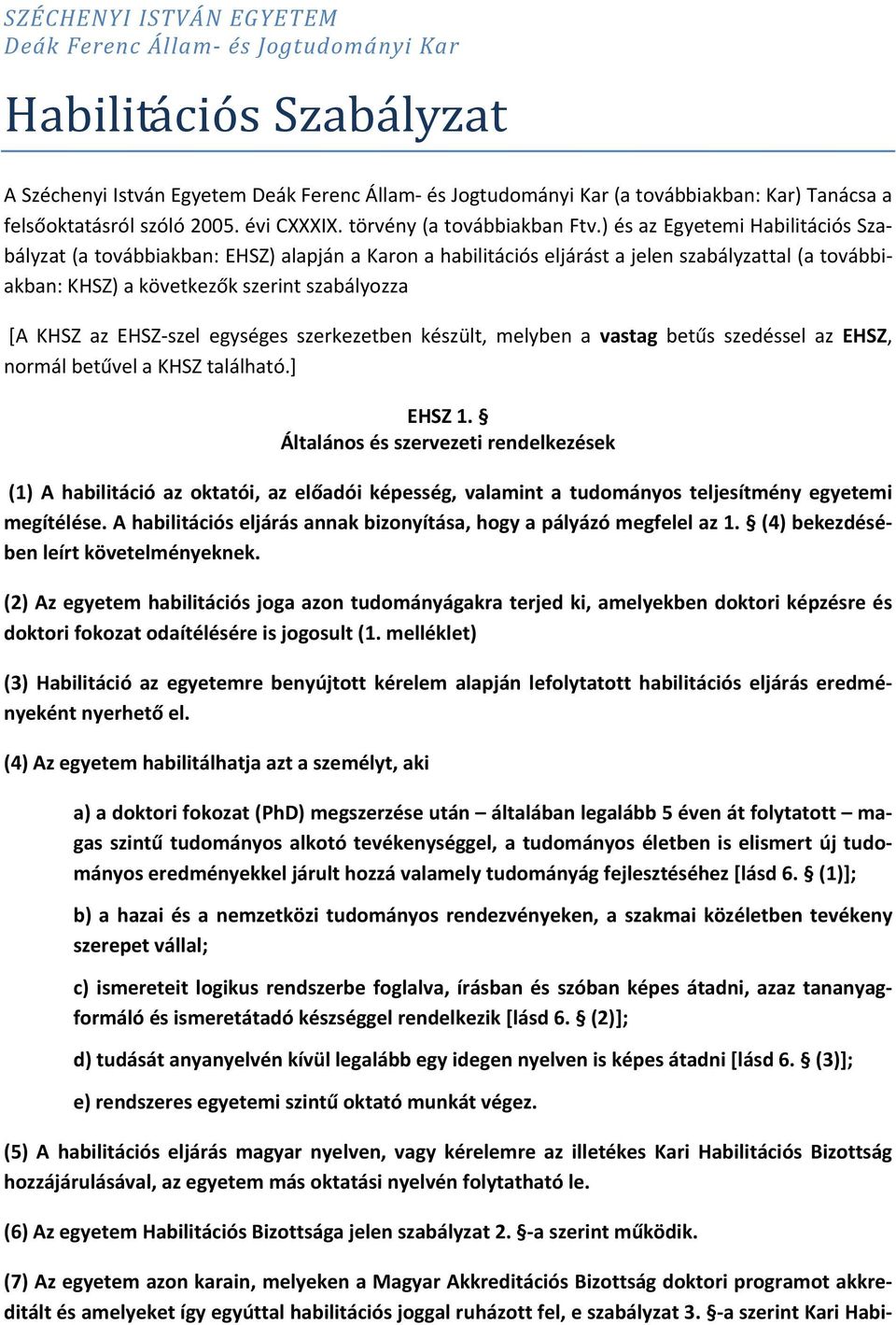 ) és az Egyetemi Habilitációs Szabályzat (a továbbiakban: EHSZ) alapján a Karon a habilitációs eljárást a jelen szabályzattal (a továbbiakban: KHSZ) a következők szerint szabályozza [A KHSZ az EHSZ