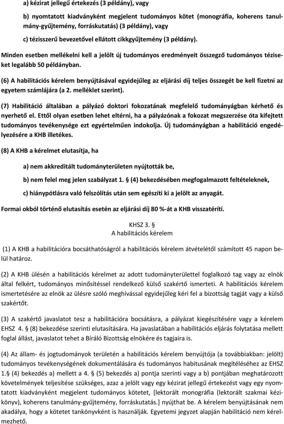 (6) A habilitációs kérelem benyújtásával egyidejűleg az eljárási díj teljes összegét be kell fizetni az egyetem számlájára (a 2. melléklet szerint).