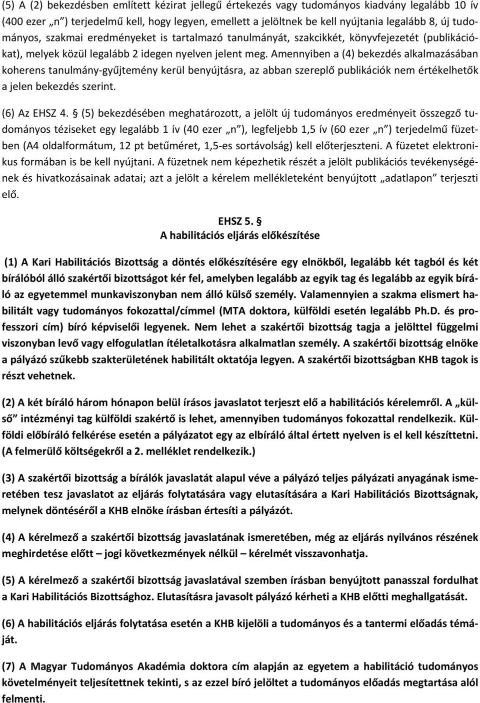 Amennyiben a (4) bekezdés alkalmazásában koherens tanulmány gyűjtemény kerül benyújtásra, az abban szereplő publikációk nem értékelhetők a jelen bekezdés szerint. (6) Az EHSZ 4.