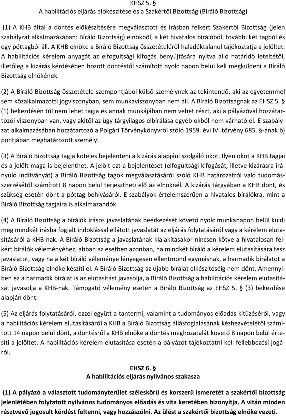 alkalmazásában: Bíráló Bizottság) elnökből, a két hivatalos bírálóból, további két tagból és egy póttagból áll. A KHB elnöke a Bíráló Bizottság összetételéről haladéktalanul tájékoztatja a jelöltet.