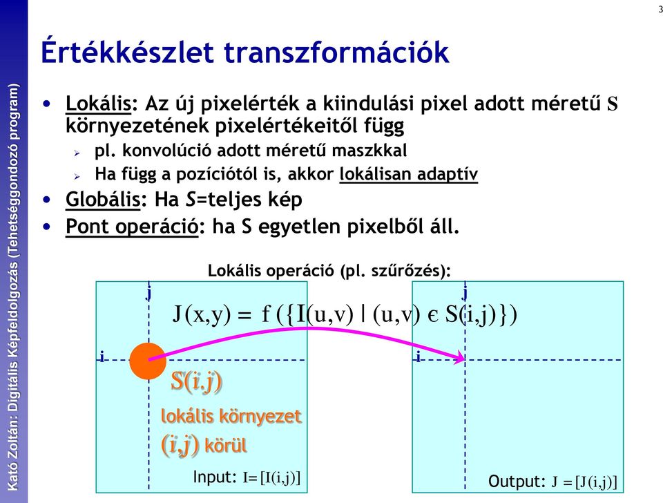 konvolúció adott méretű maszkkal Ha függ a pozíciótól is, akkor lokálisan adaptív Globális: Ha S=teljes