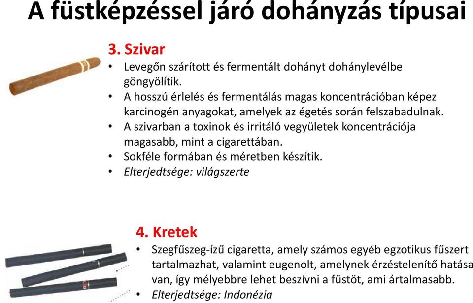 A szivarban a toxinok és irritáló vegyületek koncentrációja magasabb, mint a cigarettában. Sokféle formában és méretben készítik.