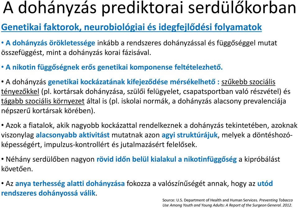 kortársak dohányzása, szülői felügyelet, csapatsportban való részvétel) és tágabb szociális környezetáltal is (pl. iskolai normák, a dohányzás alacsony prevalenciája népszerű kortársak körében).