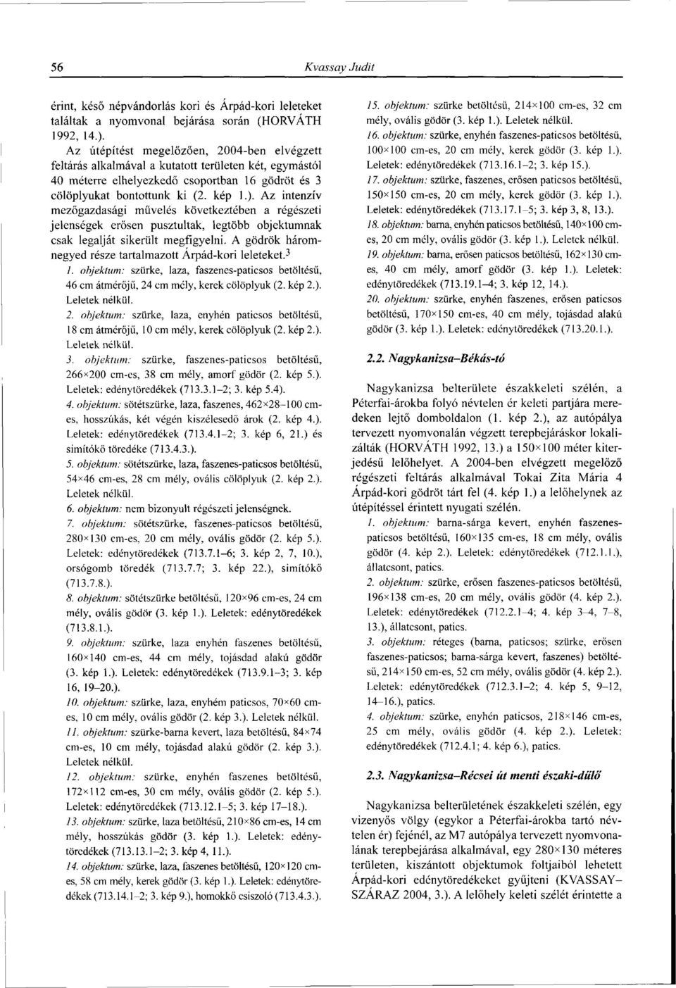 Az intenzív mezőgazdasági művelés következtében a régészeti jelenségek erősen pusztultak, legtöbb objektumnak csak legalját sikerült megfigyelni.