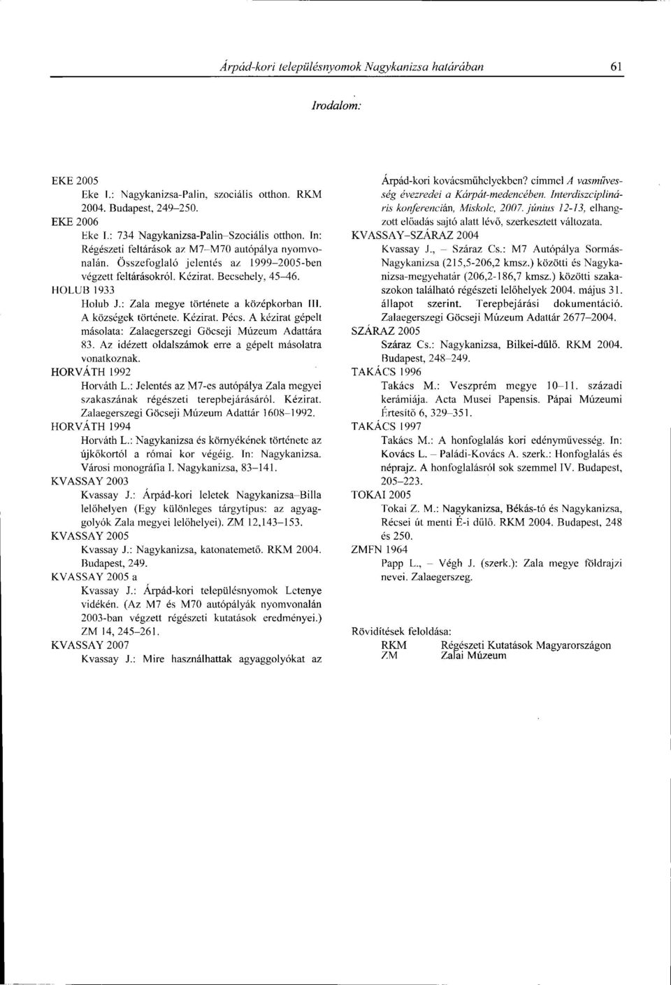 HOLUB 1933 Holub J.: Zala megye története a középkorban III. A községek története. Kézirat. Pécs. A kézirat gépelt másolata: Zalaegerszegi Göcseji Múzeum Adattára 83.