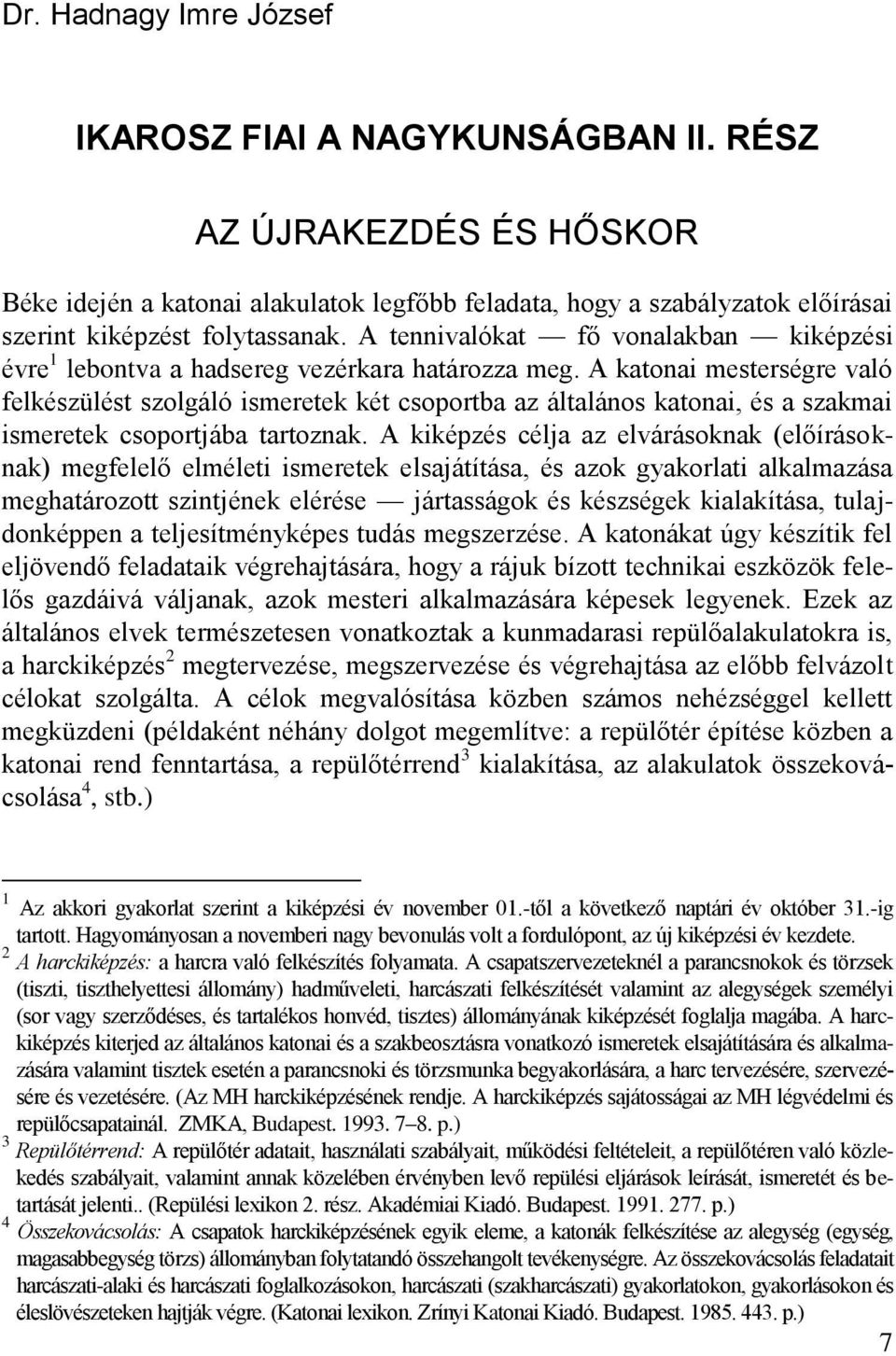 A katonai mesterségre való felkészülést szolgáló ismeretek két csoportba az általános katonai, és a szakmai ismeretek csoportjába tartoznak.