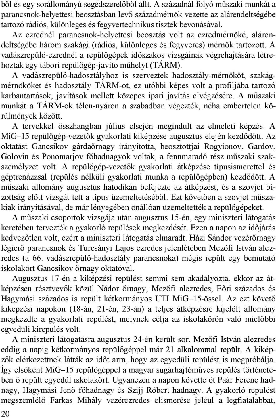 Az ezrednél parancsnok-helyettesi beosztás volt az ezredmérnöké, alárendeltségébe három szakági (rádiós, különleges és fegyveres) mérnök tartozott.