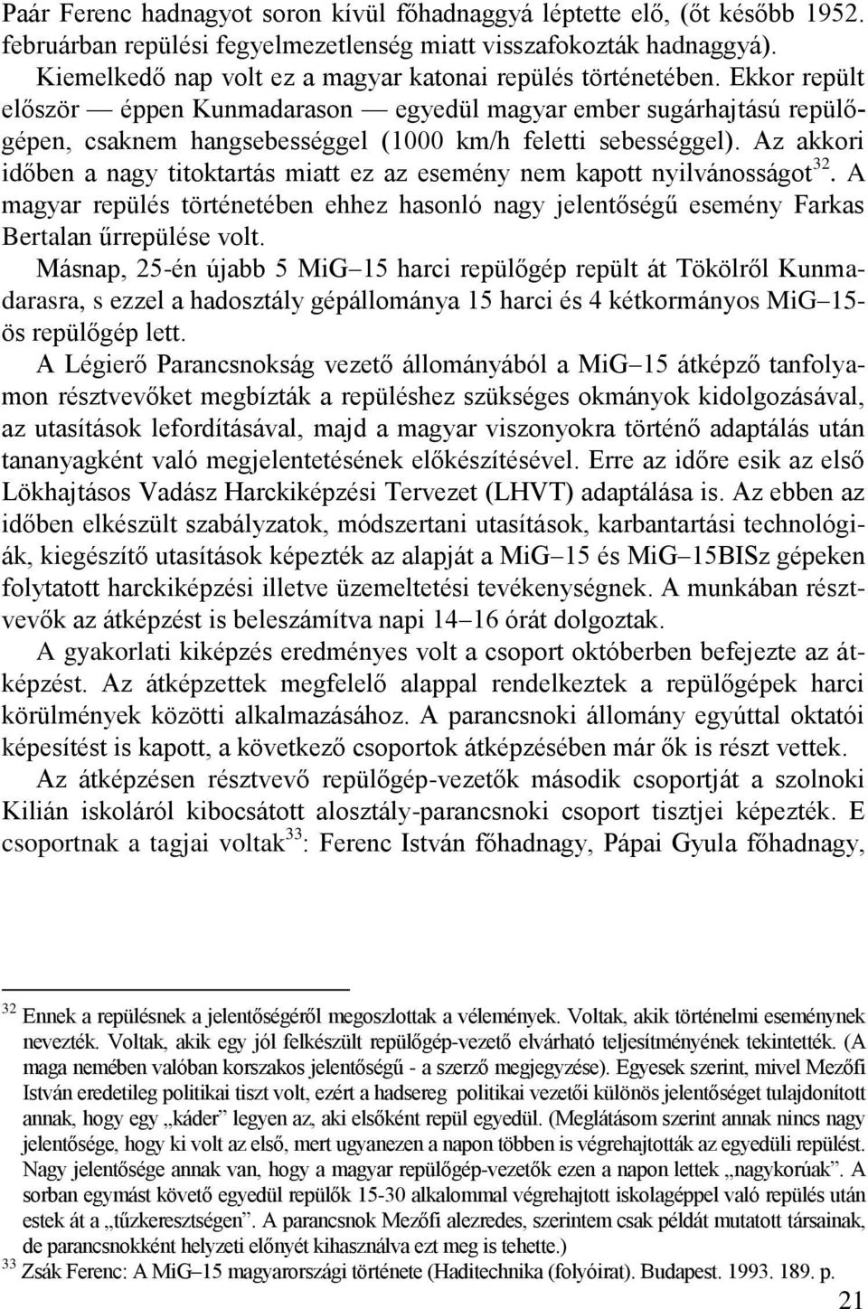 Ekkor repült először éppen Kunmadarason egyedül magyar ember sugárhajtású repülőgépen, csaknem hangsebességgel (1000 km/h feletti sebességgel).