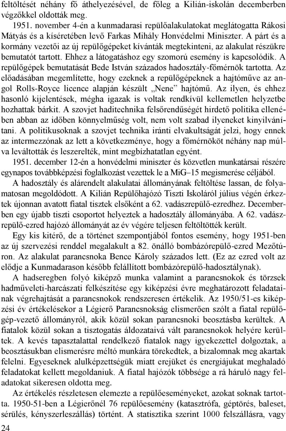 A párt és a kormány vezetői az új repülőgépeket kívánták megtekinteni, az alakulat részükre bemutatót tartott. Ehhez a látogatáshoz egy szomorú esemény is kapcsolódik.