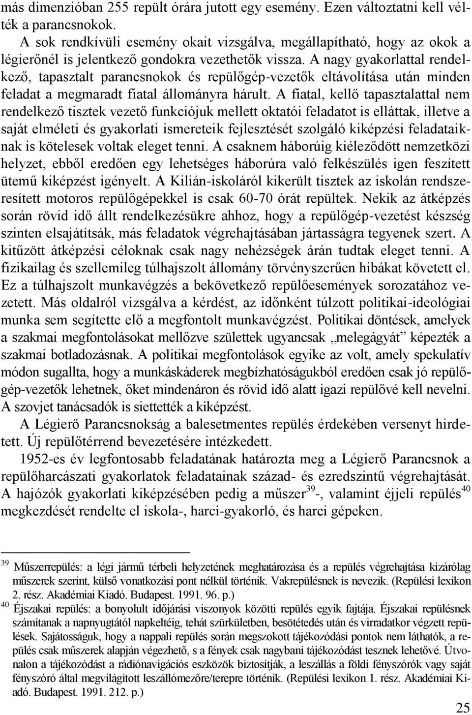 A nagy gyakorlattal rendelkező, tapasztalt parancsnokok és repülőgép-vezetők eltávolítása után minden feladat a megmaradt fiatal állományra hárult.