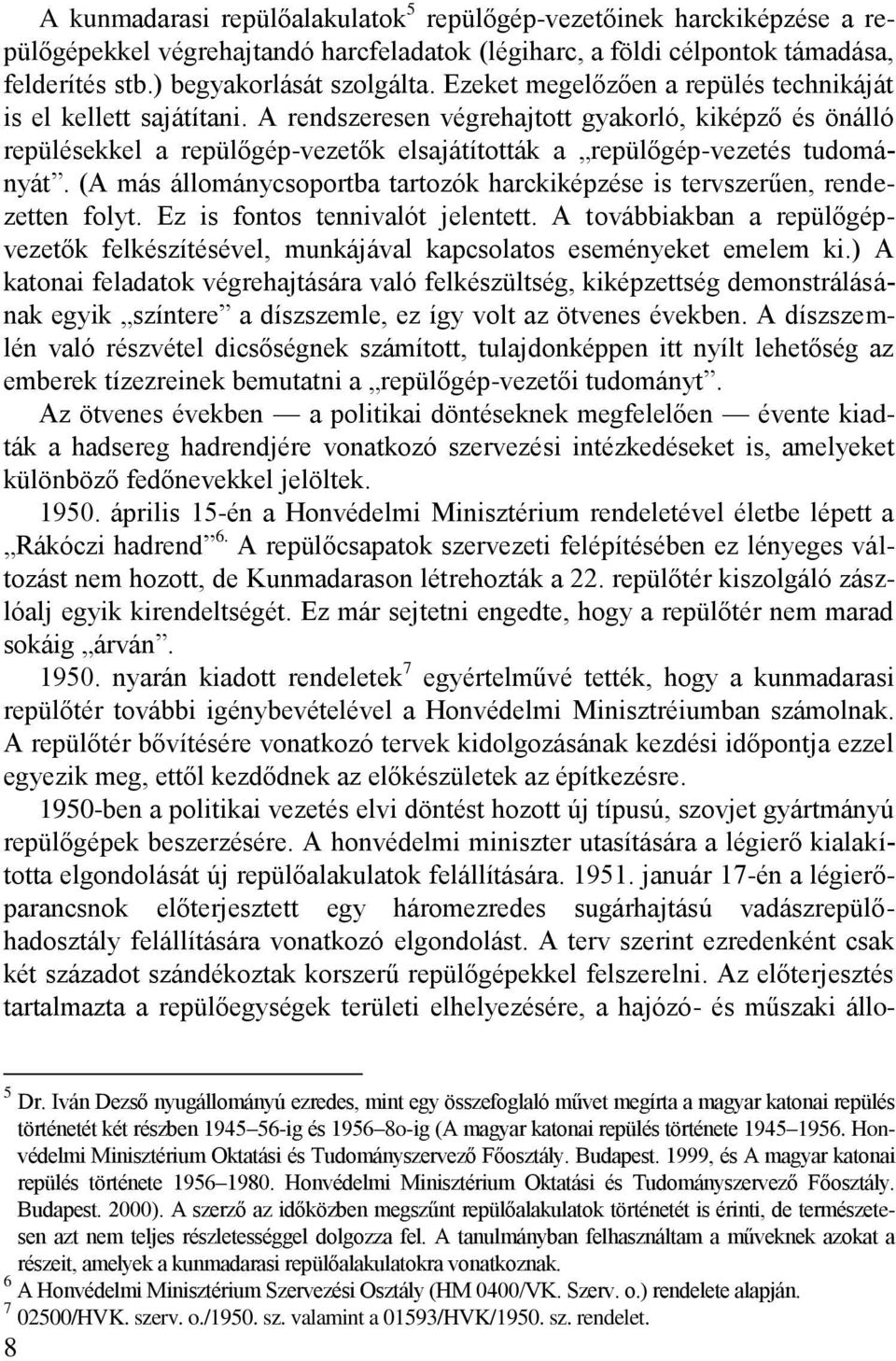 A rendszeresen végrehajtott gyakorló, kiképző és önálló repülésekkel a repülőgép-vezetők elsajátították a repülőgép-vezetés tudományát.