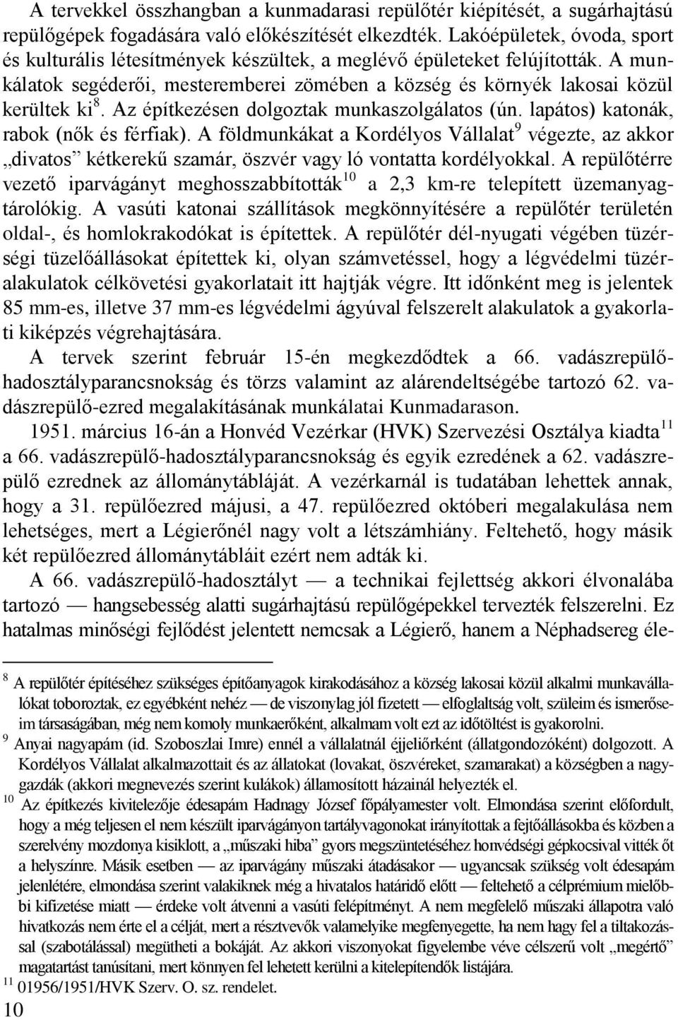 Az építkezésen dolgoztak munkaszolgálatos (ún. lapátos) katonák, rabok (nők és férfiak).