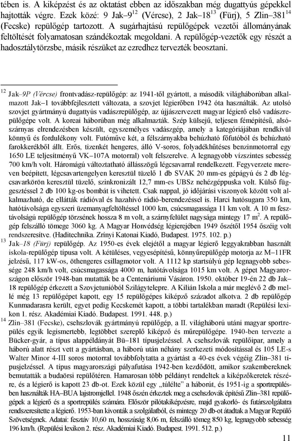 12 Jak 9P (Vércse) frontvadász-repülőgép: az 1941-től gyártott, a második világháborúban alkalmazott Jak 1 továbbfejlesztett változata, a szovjet légierőben 1942 óta használták.