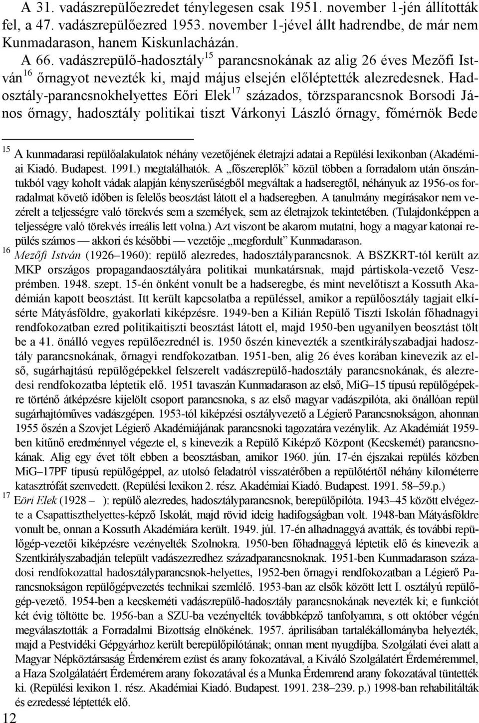 Hadosztály-parancsnokhelyettes Eőri Elek 17 százados, törzsparancsnok Borsodi János őrnagy, hadosztály politikai tiszt Várkonyi László őrnagy, főmérnök Bede 15 A kunmadarasi repülőalakulatok néhány