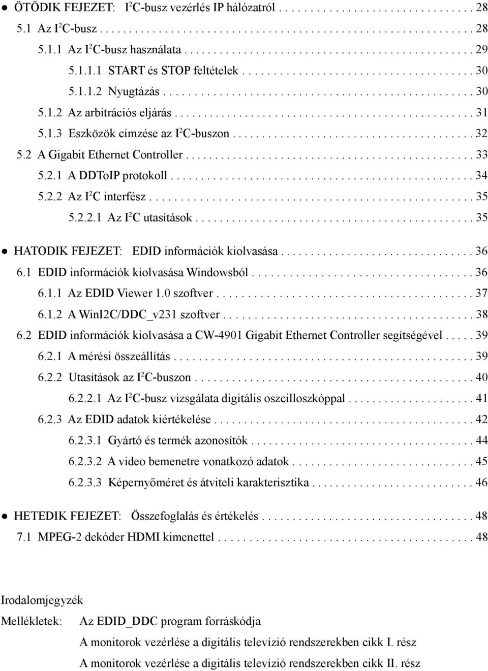 1.3 Eszközök címzése az I2C-buszon........................................ 32 5.2 A Gigabit Ethernet Controller................................................ 33 5.2.1 A DDToIP protokoll.................................................. 34 5.