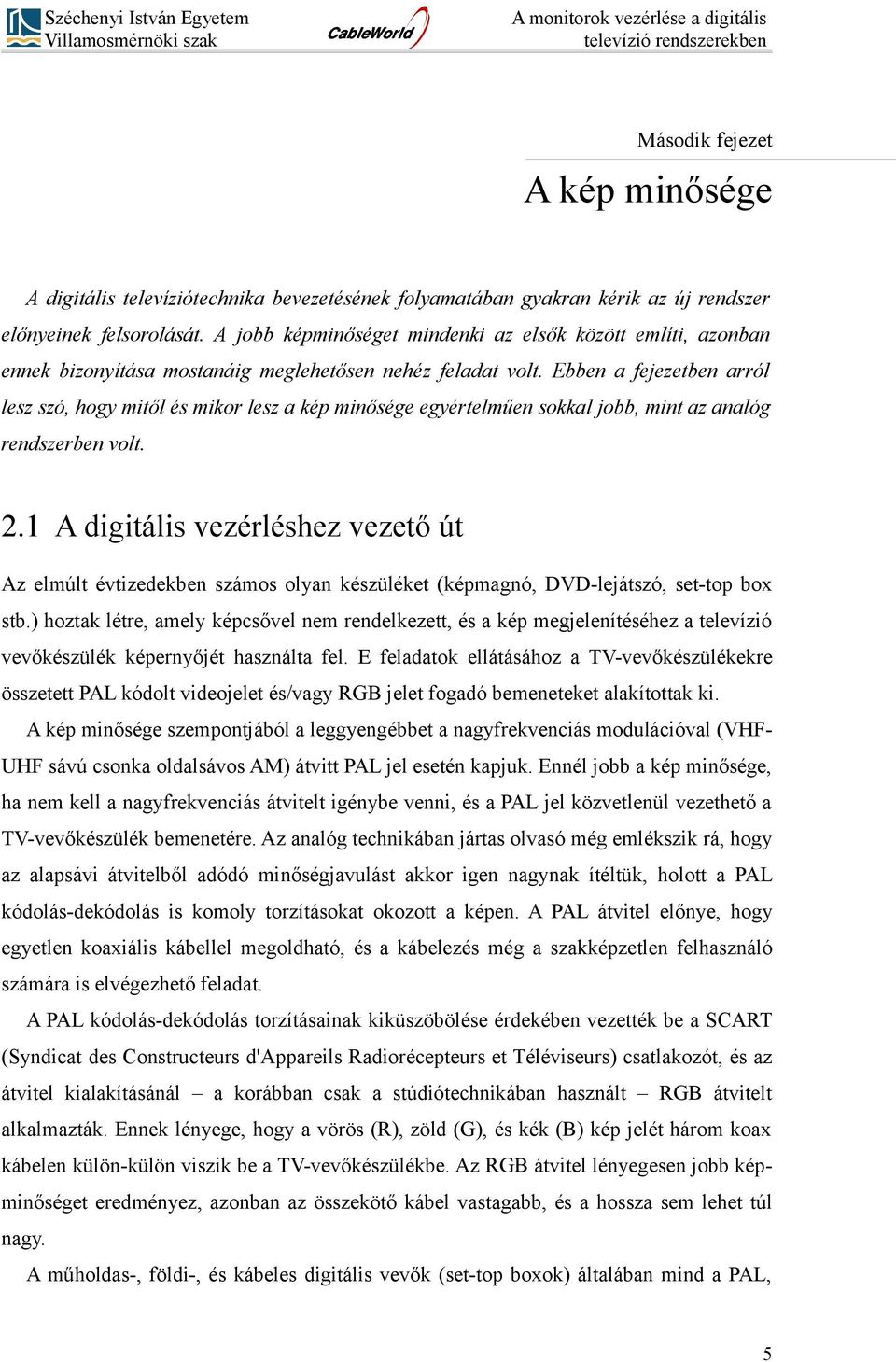 Ebben a fejezetben arról lesz szó, hogy mitől és mikor lesz a kép minősége egyértelműen sokkal jobb, mint az analóg rendszerben volt. 2.