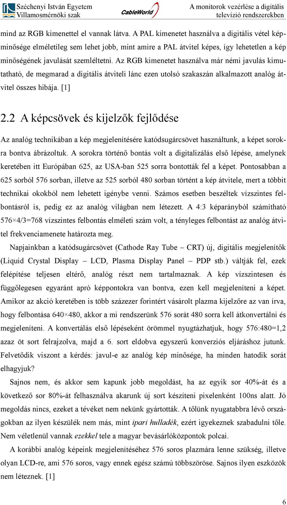 Az RGB kimenetet használva már némi javulás kimutatható, de megmarad a digitális átviteli lánc ezen utolsó szakaszán alkalmazott analóg átvitel összes hibája. [1] 2.