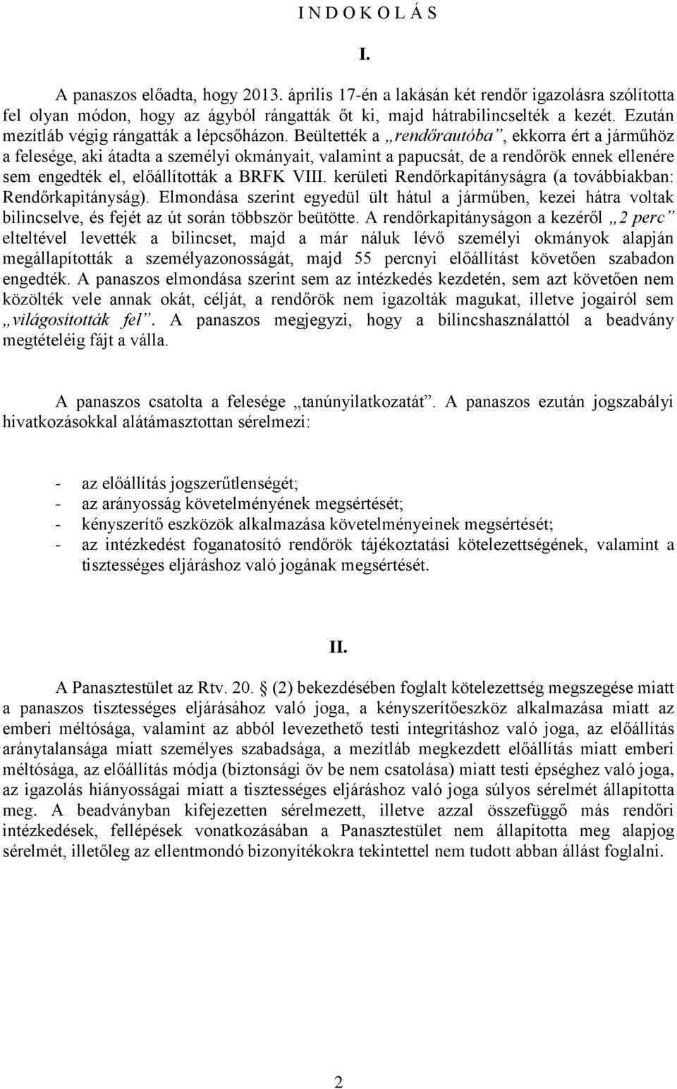 Beültették a rendőrautóba, ekkorra ért a járműhöz a felesége, aki átadta a személyi okmányait, valamint a papucsát, de a rendőrök ennek ellenére sem engedték el, előállították a BRFK VIII.