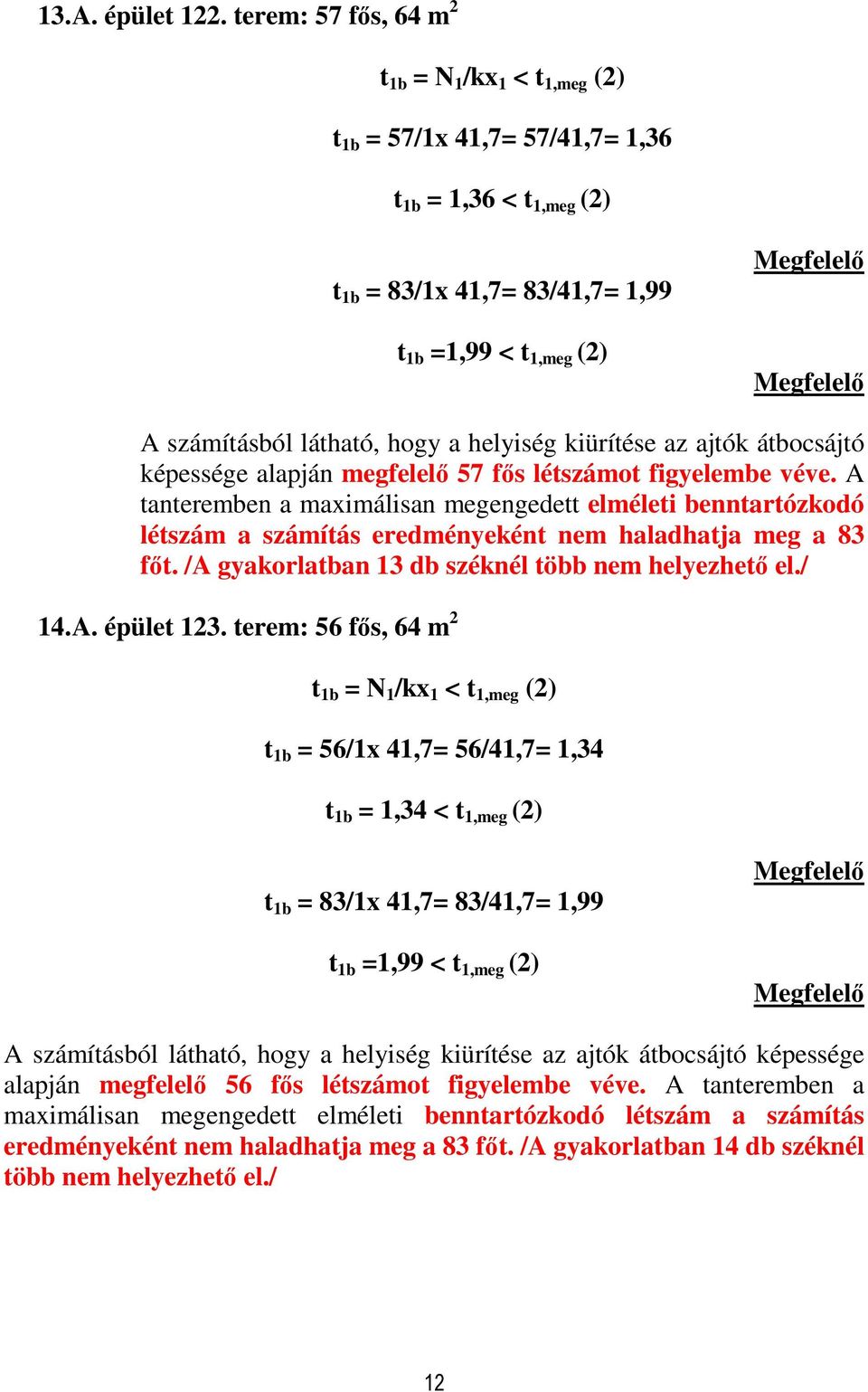 A tanteremben a maximálisan megengedett elméleti benntartózkodó létszám a számítás eredményeként nem haladhatja meg a 83 fıt. /A gyakorlatban 13 db széknél több nem helyezhetı el./ 14. A.