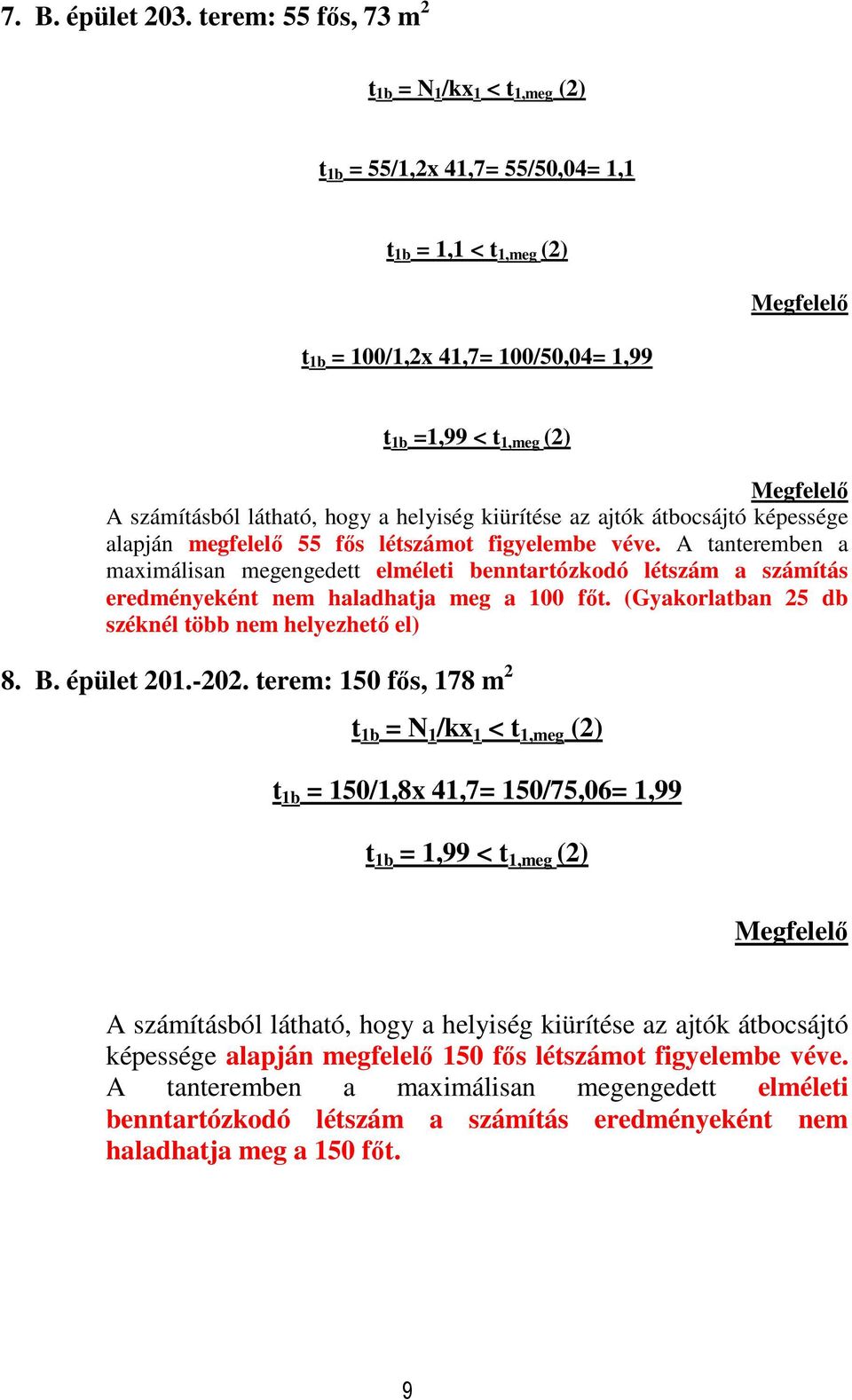 figyelembe véve. A tanteremben a maximálisan megengedett elméleti benntartózkodó létszám a számítás eredményeként nem haladhatja meg a 100 fıt.