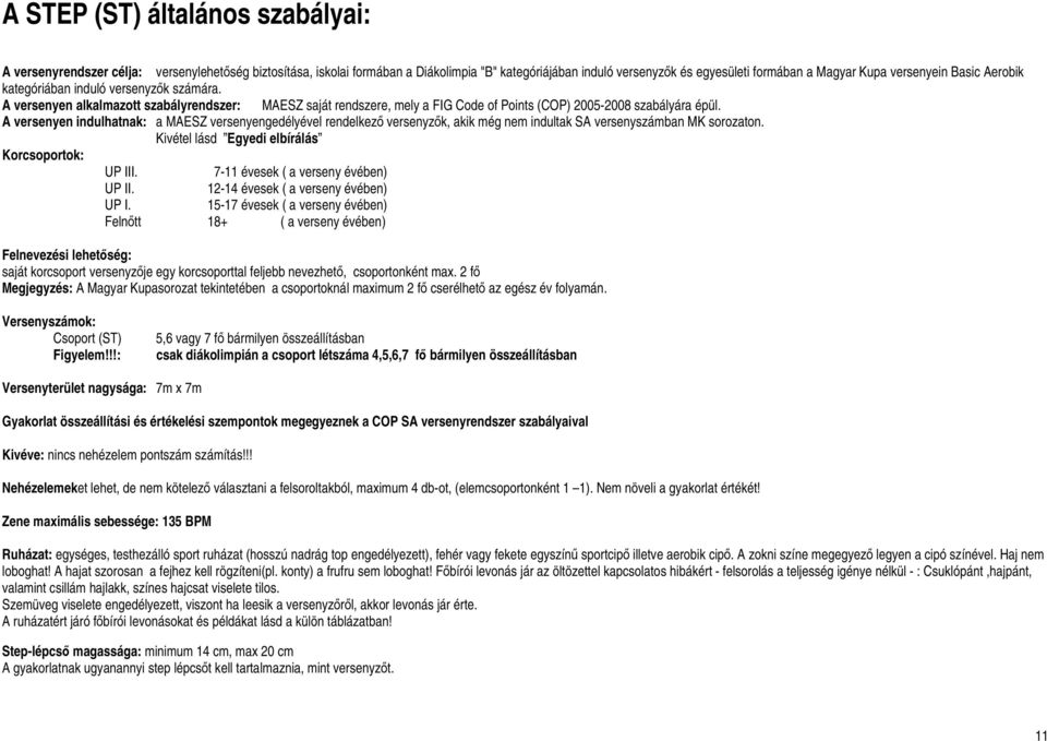 A versenyen indulhatnak: a MAESZ versenyengedélyével rendelkező versenyzők, akik még nem indultak SA versenyszámban MK sorozaton. Kivétel lásd Egyedi elbírálás Korcsoportok: UP III.