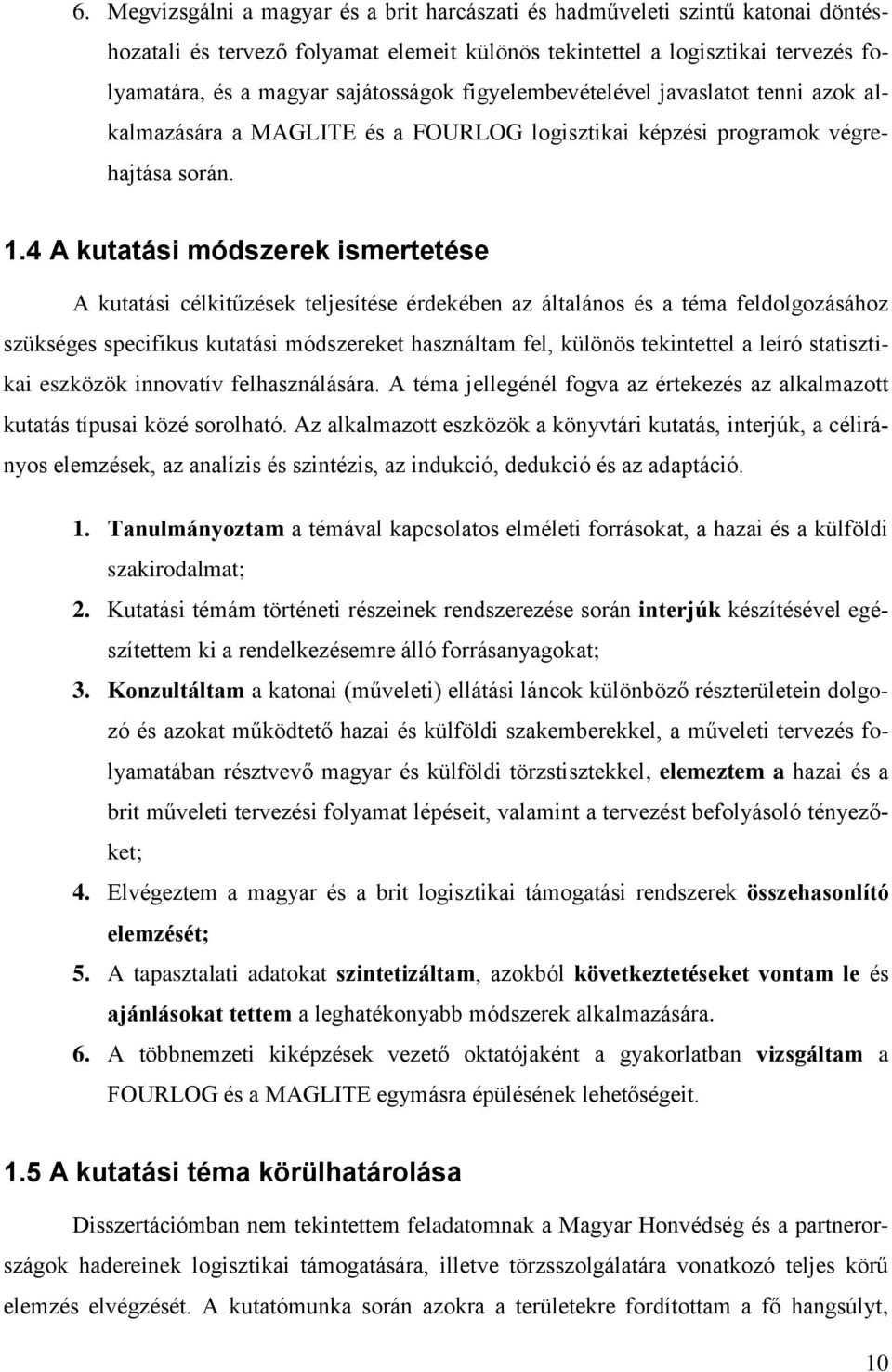 4 A kutatási módszerek ismertetése A kutatási célkitűzések teljesítése érdekében az általános és a téma feldolgozásához szükséges specifikus kutatási módszereket használtam fel, különös tekintettel a