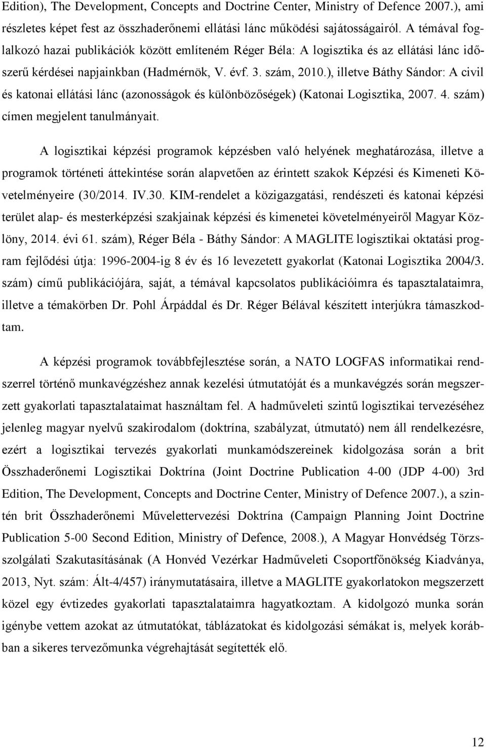 ), illetve Báthy Sándor: A civil és katonai ellátási lánc (azonosságok és különbözőségek) (Katonai Logisztika, 2007. 4. szám) címen megjelent tanulmányait.