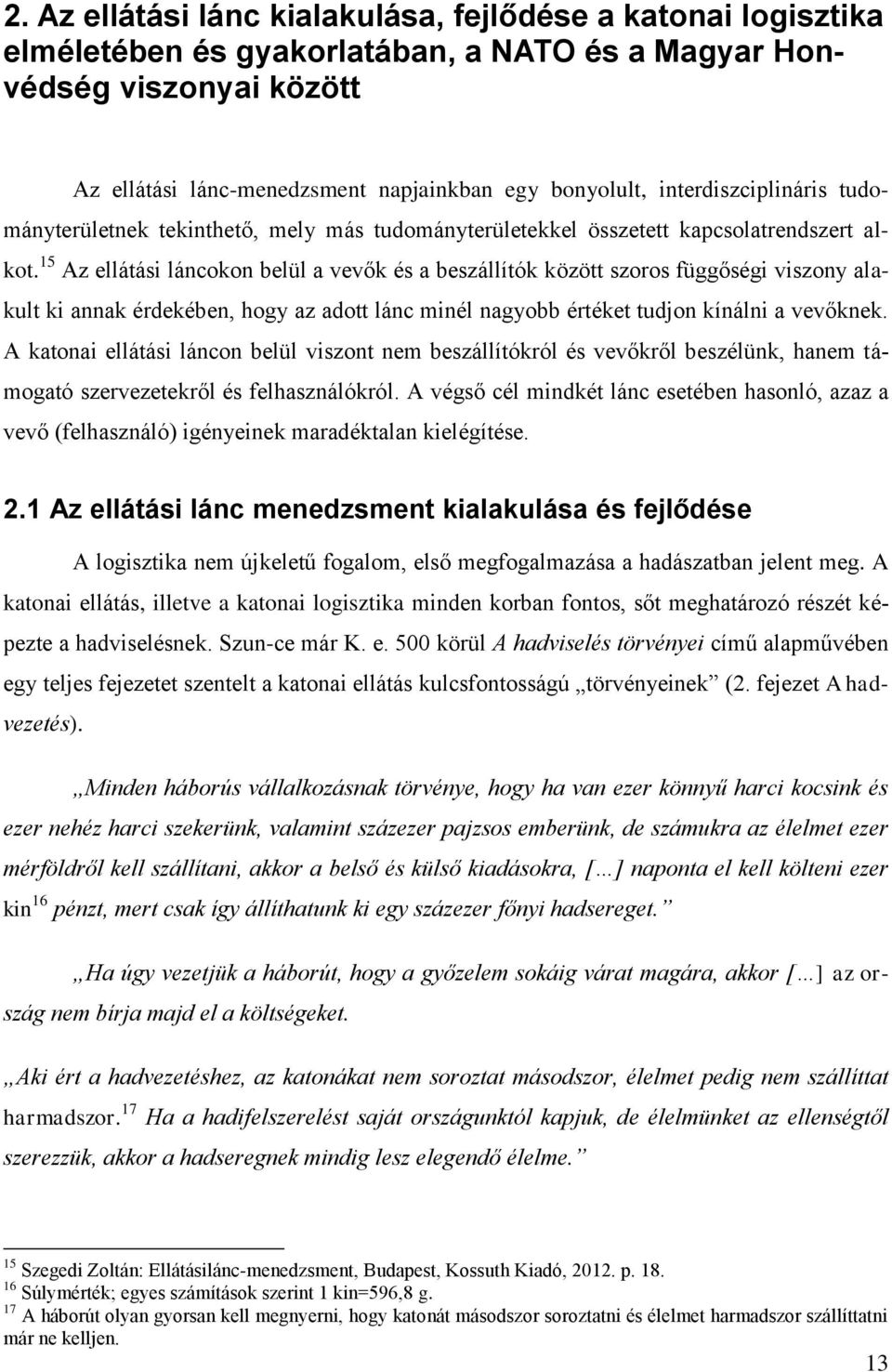 15 Az ellátási láncokon belül a vevők és a beszállítók között szoros függőségi viszony alakult ki annak érdekében, hogy az adott lánc minél nagyobb értéket tudjon kínálni a vevőknek.