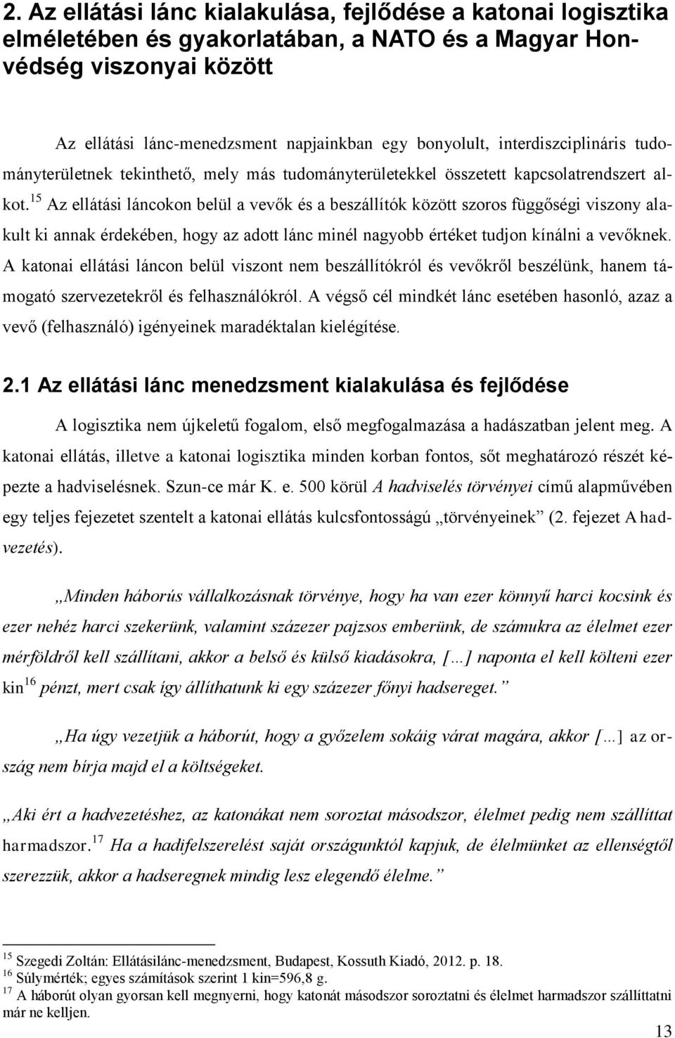 15 Az ellátási láncokon belül a vevők és a beszállítók között szoros függőségi viszony alakult ki annak érdekében, hogy az adott lánc minél nagyobb értéket tudjon kínálni a vevőknek.