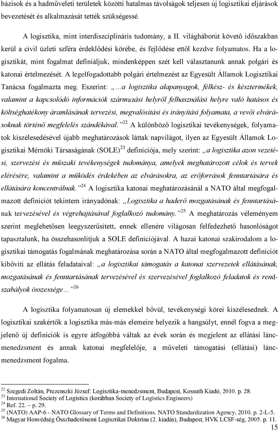 Ha a logisztikát, mint fogalmat definiáljuk, mindenképpen szét kell választanunk annak polgári és katonai értelmezését.