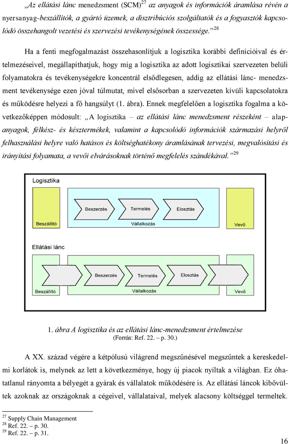 28 Ha a fenti megfogalmazást összehasonlítjuk a logisztika korábbi definícióival és értelmezéseivel, megállapíthatjuk, hogy míg a logisztika az adott logisztikai szervezeten belüli folyamatokra és