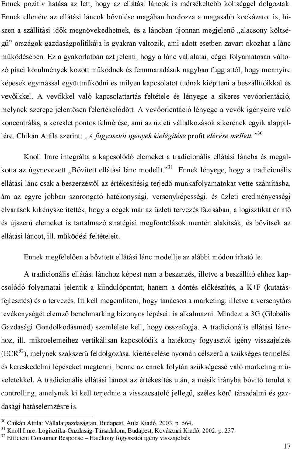 gazdaságpolitikája is gyakran változik, ami adott esetben zavart okozhat a lánc működésében.