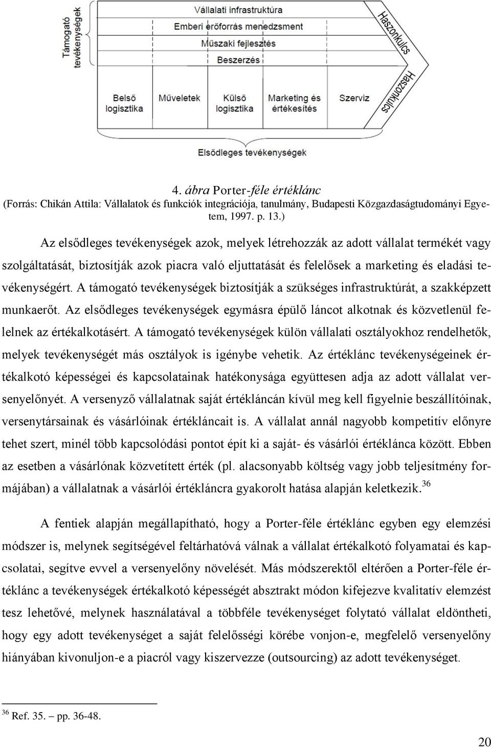 A támogató tevékenységek biztosítják a szükséges infrastruktúrát, a szakképzett munkaerőt. Az elsődleges tevékenységek egymásra épülő láncot alkotnak és közvetlenül felelnek az értékalkotásért.