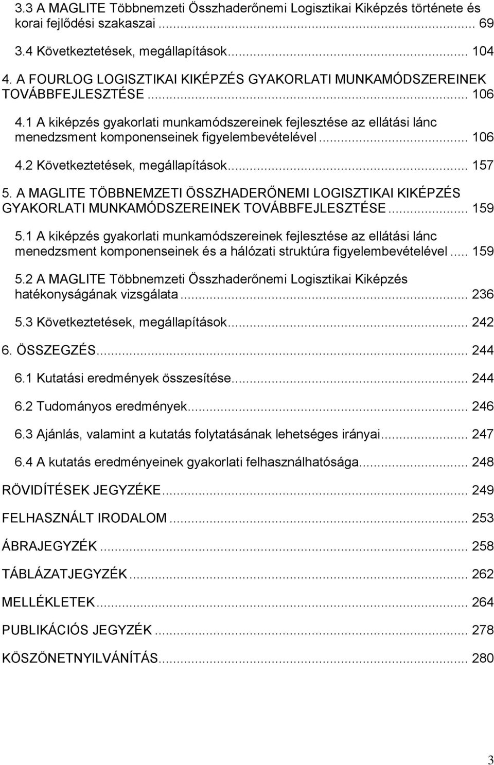 1 A kiképzés gyakorlati munkamódszereinek fejlesztése az ellátási lánc menedzsment komponenseinek figyelembevételével... 106 4.2 Következtetések, megállapítások... 157 5.