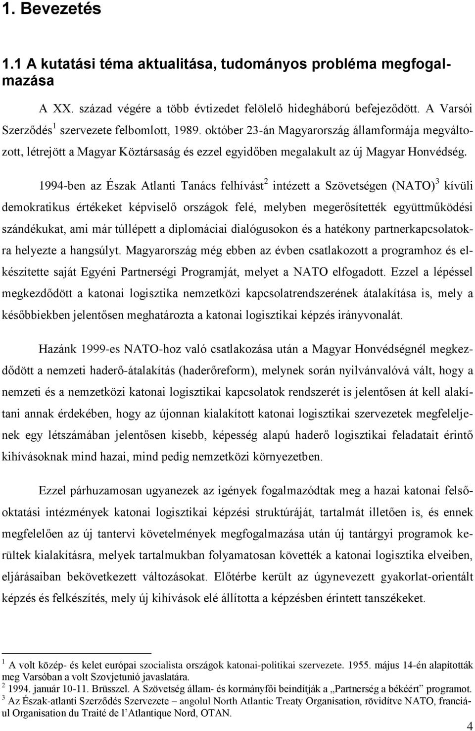 1994-ben az Észak Atlanti Tanács felhívást 2 intézett a Szövetségen (NATO) 3 kívüli demokratikus értékeket képviselő országok felé, melyben megerősítették együttműködési szándékukat, ami már