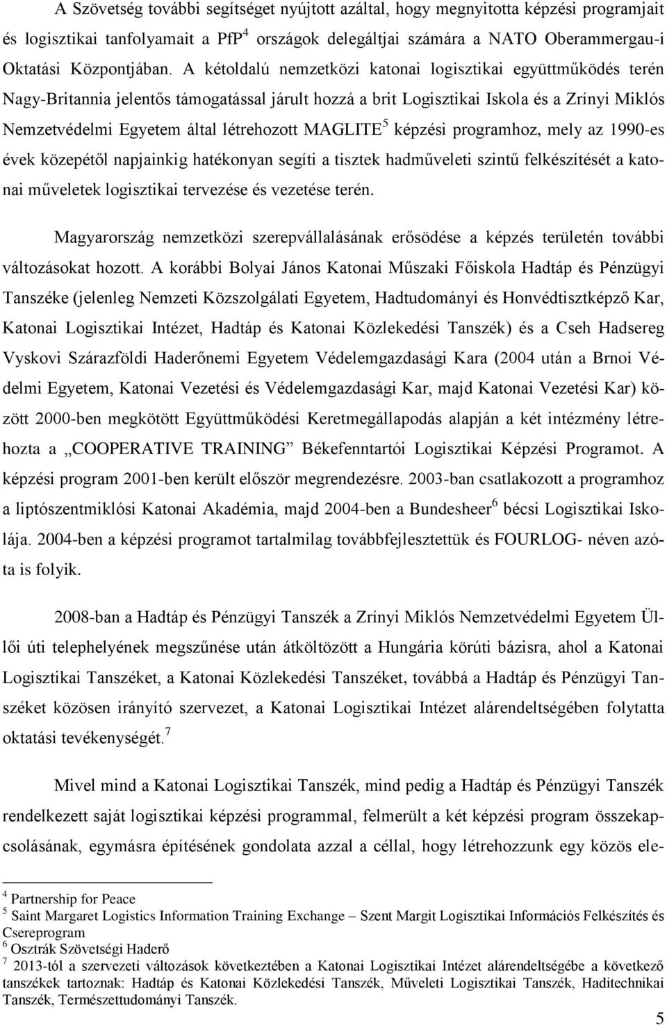 MAGLITE 5 képzési programhoz, mely az 1990-es évek közepétől napjainkig hatékonyan segíti a tisztek hadműveleti szintű felkészítését a katonai műveletek logisztikai tervezése és vezetése terén.