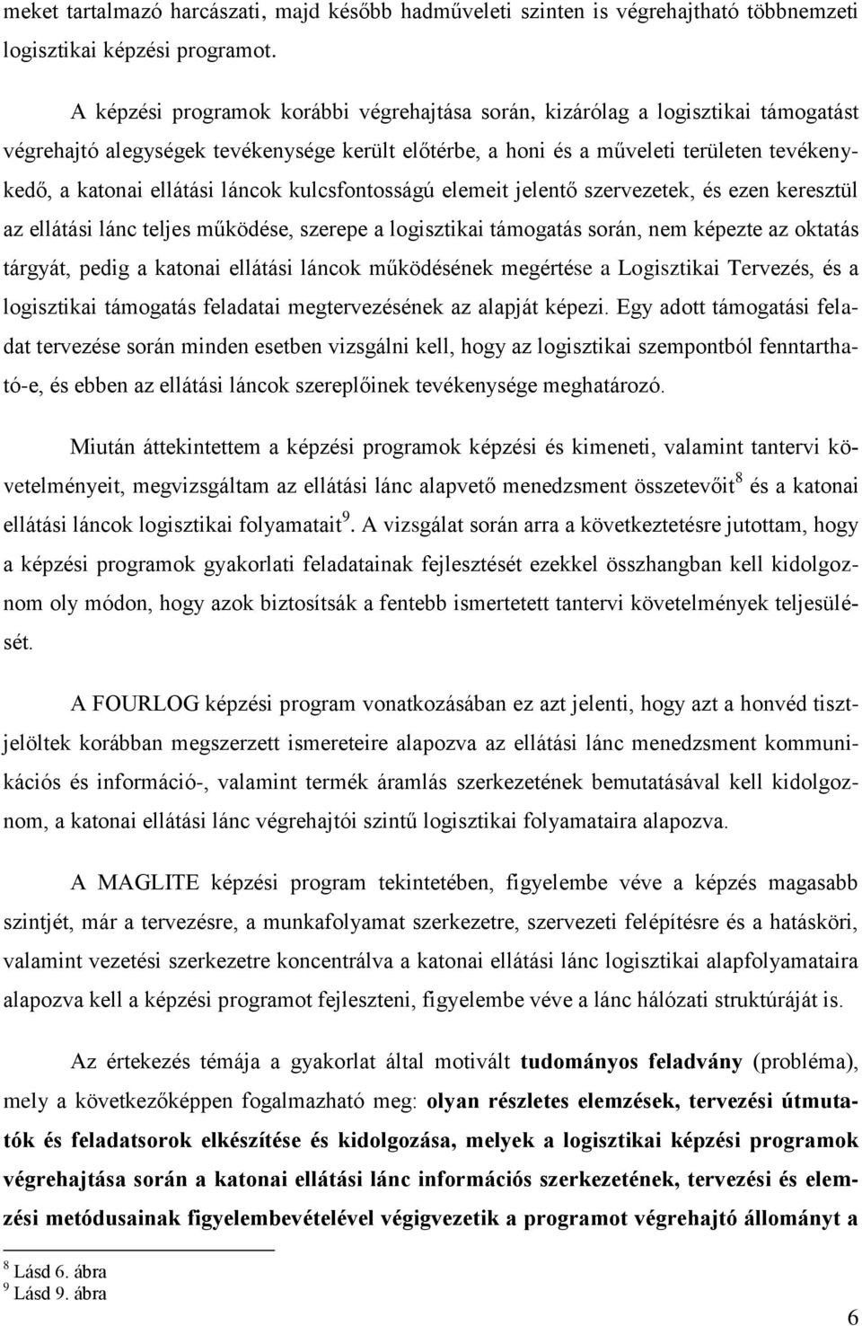 láncok kulcsfontosságú elemeit jelentő szervezetek, és ezen keresztül az ellátási lánc teljes működése, szerepe a logisztikai támogatás során, nem képezte az oktatás tárgyát, pedig a katonai ellátási