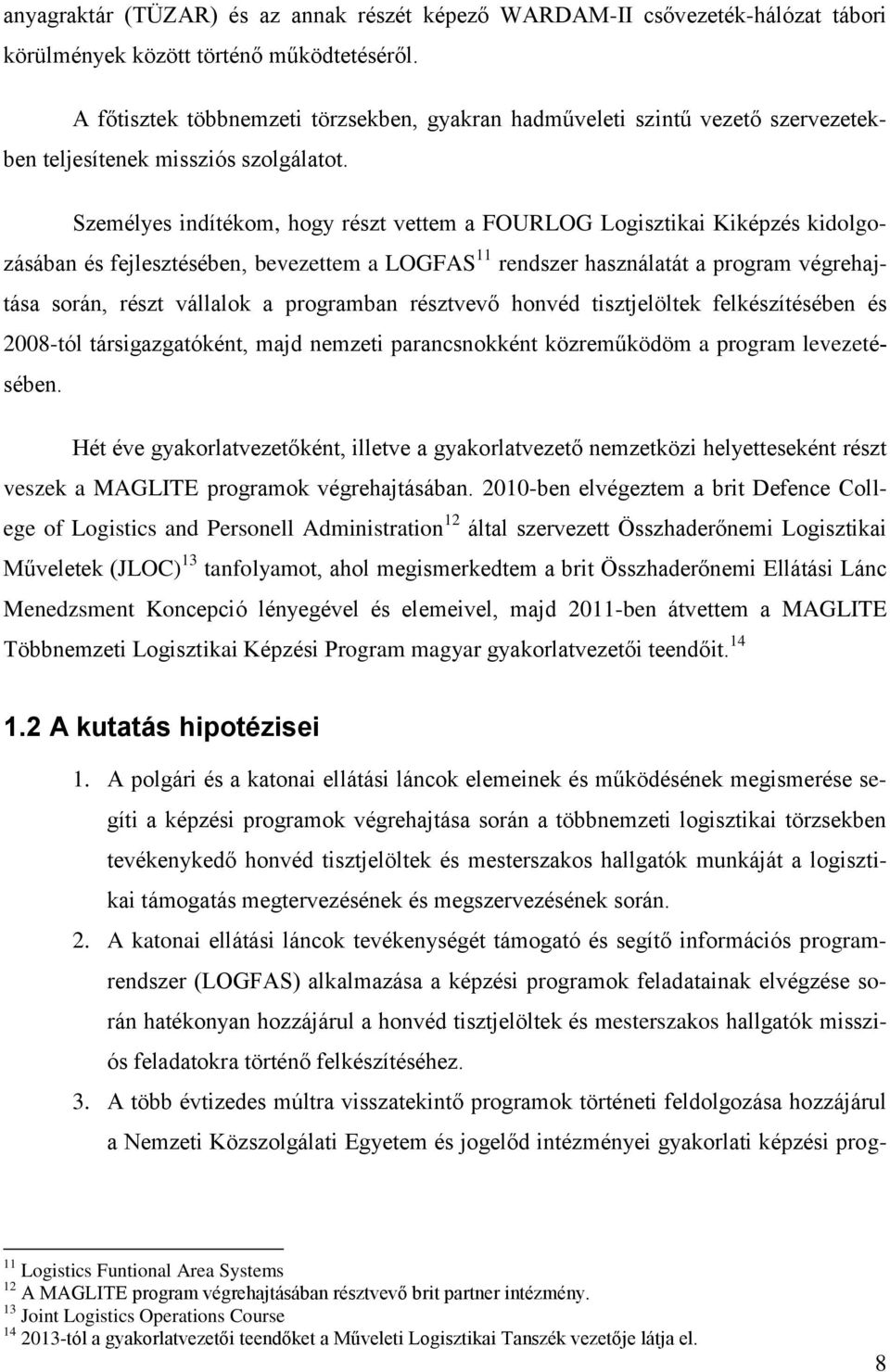 Személyes indítékom, hogy részt vettem a FOURLOG Logisztikai Kiképzés kidolgozásában és fejlesztésében, bevezettem a LOGFAS 11 rendszer használatát a program végrehajtása során, részt vállalok a