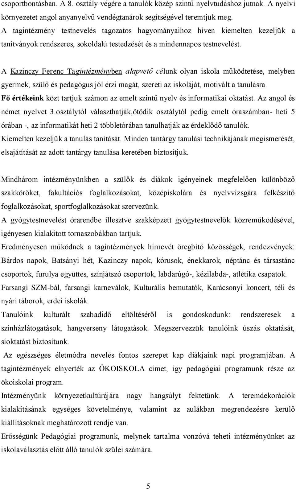 A Kazinczy Ferenc Tagintézményben alapvető célunk olyan iskola működtetése, melyben gyermek, szülő és pedagógus jól érzi magát, szereti az iskoláját, motivált a tanulásra.