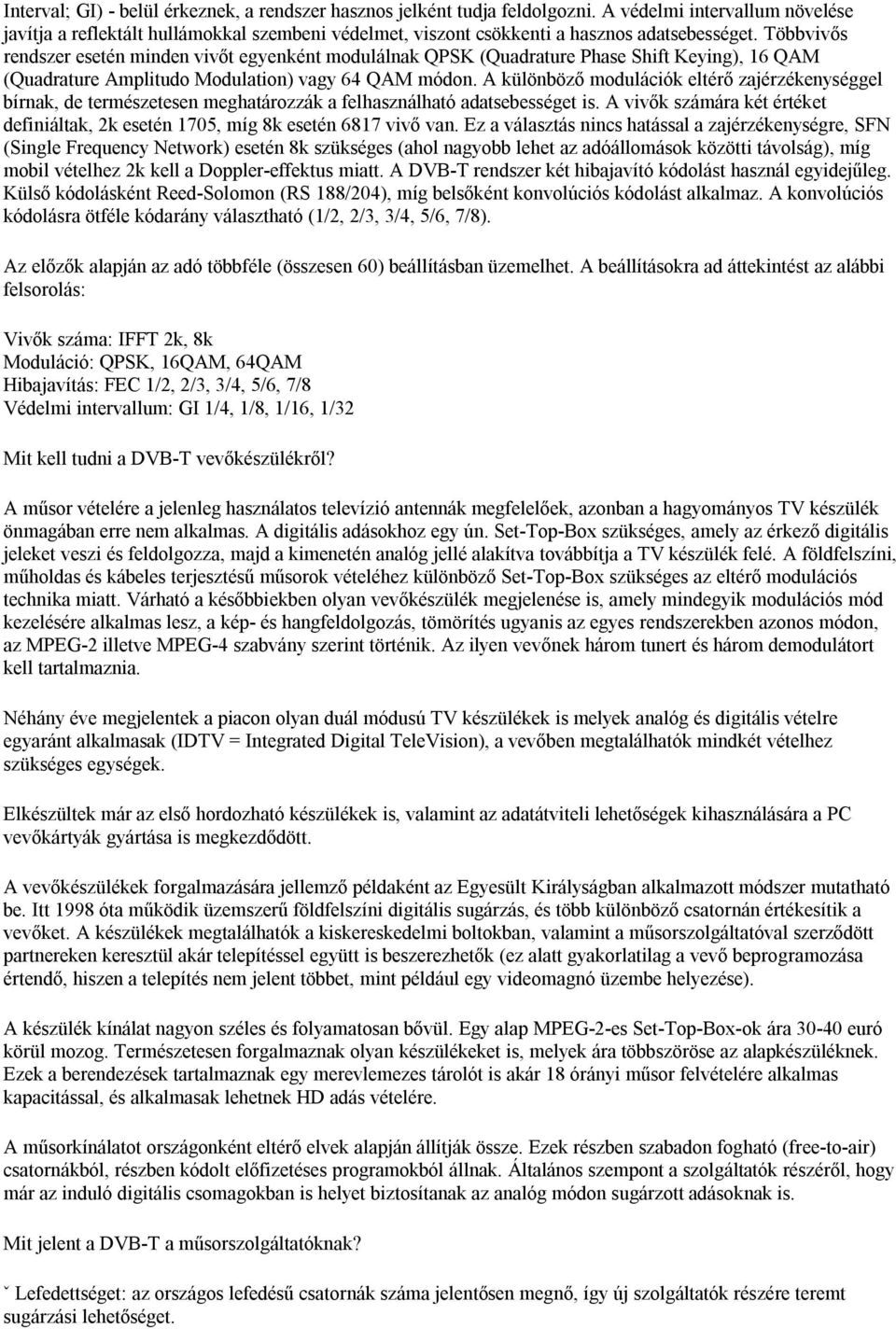 Többvivős rendszer esetén minden vivőt egyenként modulálnak QPSK (Quadrature Phase Shift Keying), 16 QAM (Quadrature Amplitudo Modulation) vagy 64 QAM módon.