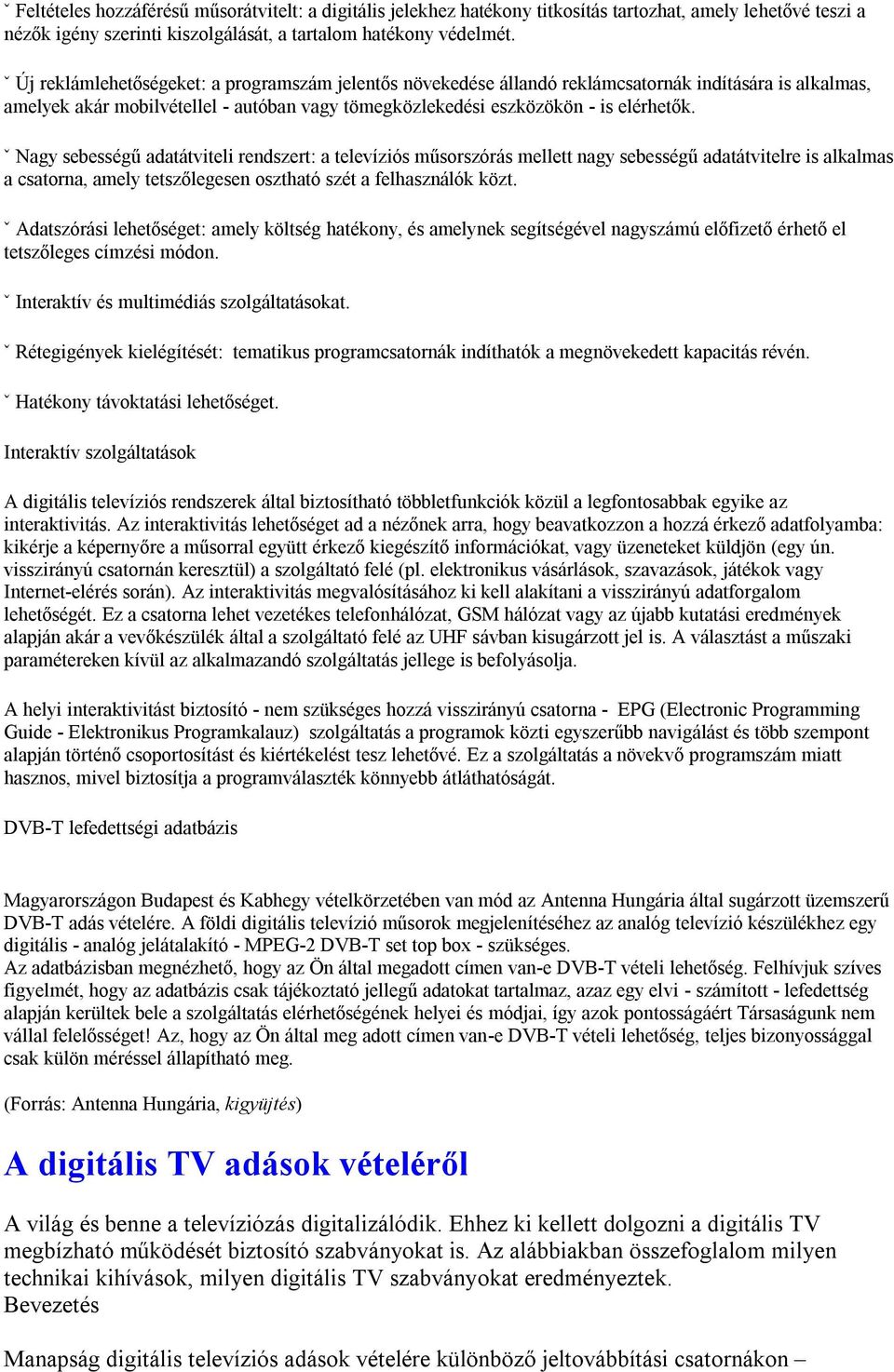 ˇ Nagy sebességű adatátviteli rendszert: a televíziós műsorszórás mellett nagy sebességű adatátvitelre is alkalmas a csatorna, amely tetszőlegesen osztható szét a felhasználók közt.