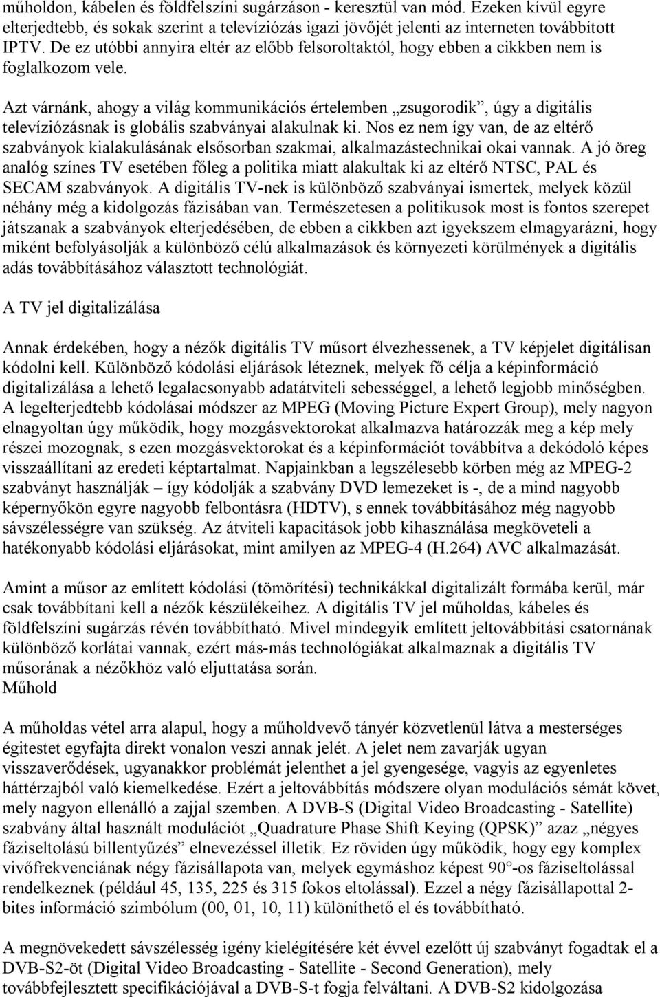 Azt várnánk, ahogy a világ kommunikációs értelemben zsugorodik, úgy a digitális televíziózásnak is globális szabványai alakulnak ki.