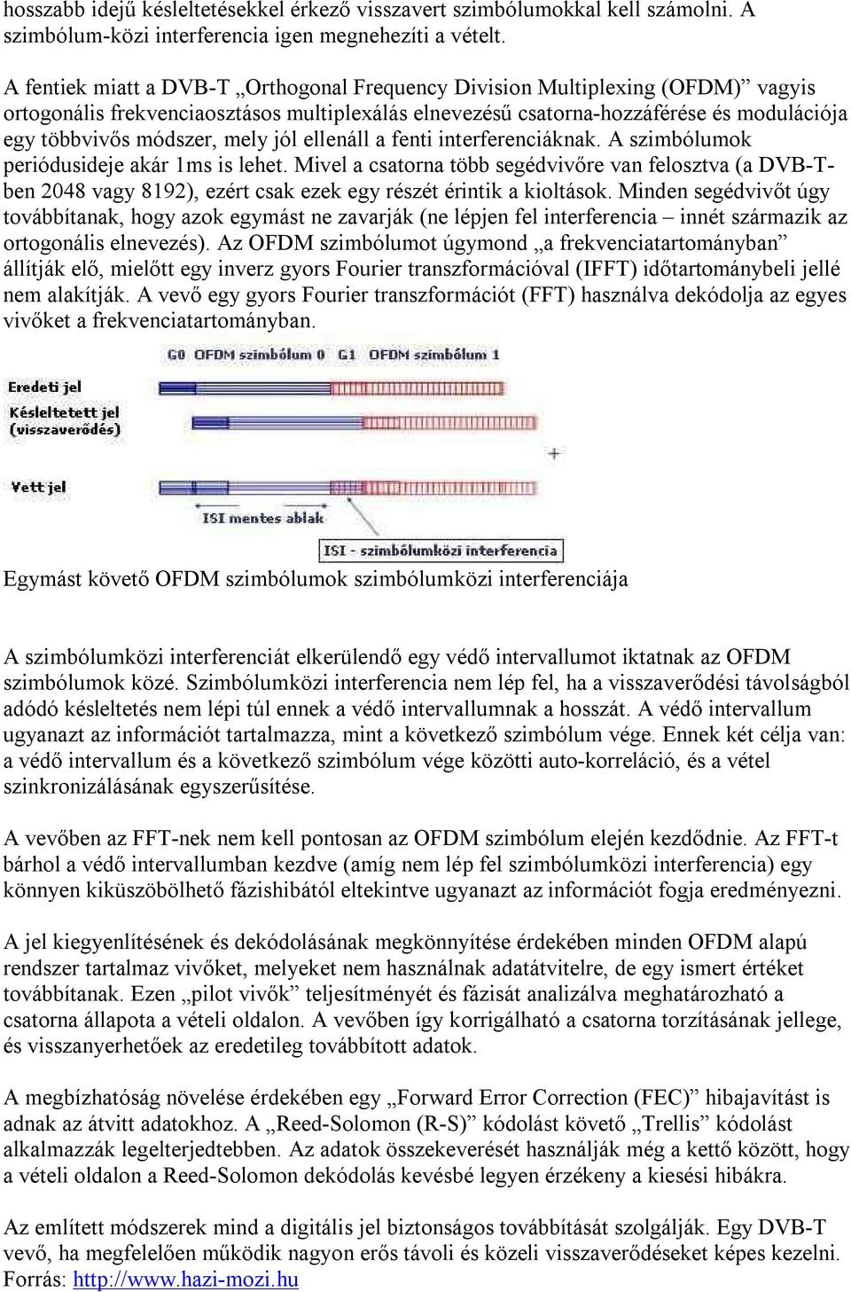 mely jól ellenáll a fenti interferenciáknak. A szimbólumok periódusideje akár 1ms is lehet.